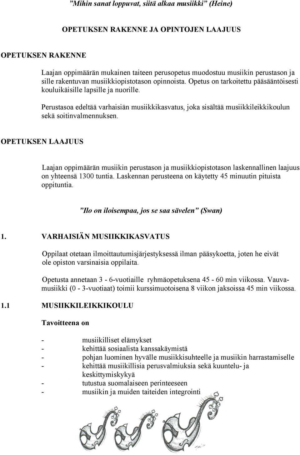 Perustasoa edeltää varhaisiän musiikkikasvatus, joka sisältää musiikkileikkikoulun sekä soitinvalmennuksen.