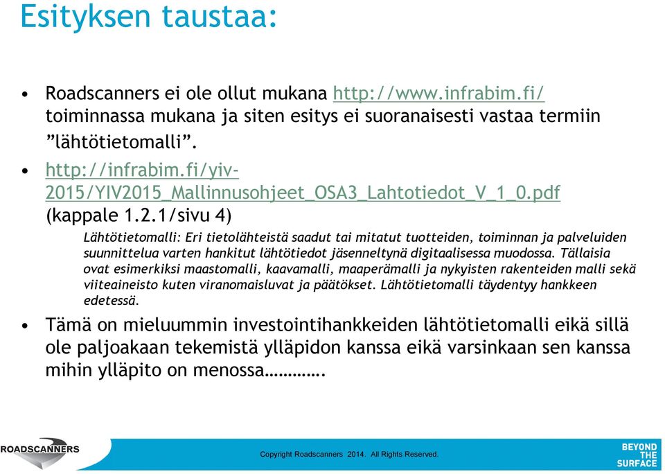 Tällaisia ovat esimerkiksi maastomalli, kaavamalli, maaperämalli ja nykyisten rakenteiden malli sekä viiteaineisto kuten viranomaisluvat ja päätökset. Lähtötietomalli täydentyy hankkeen edetessä.