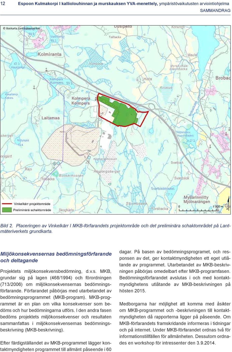 Miljökonsekvensernas bedömningsförfarande och deltagande Projektets miljökonsekvensbedömning, d.v.s. MKB, grundar sig på lagen (468/1994) och förordningen (713/2006) om miljökonsekvensernas bedömningsförfarande.