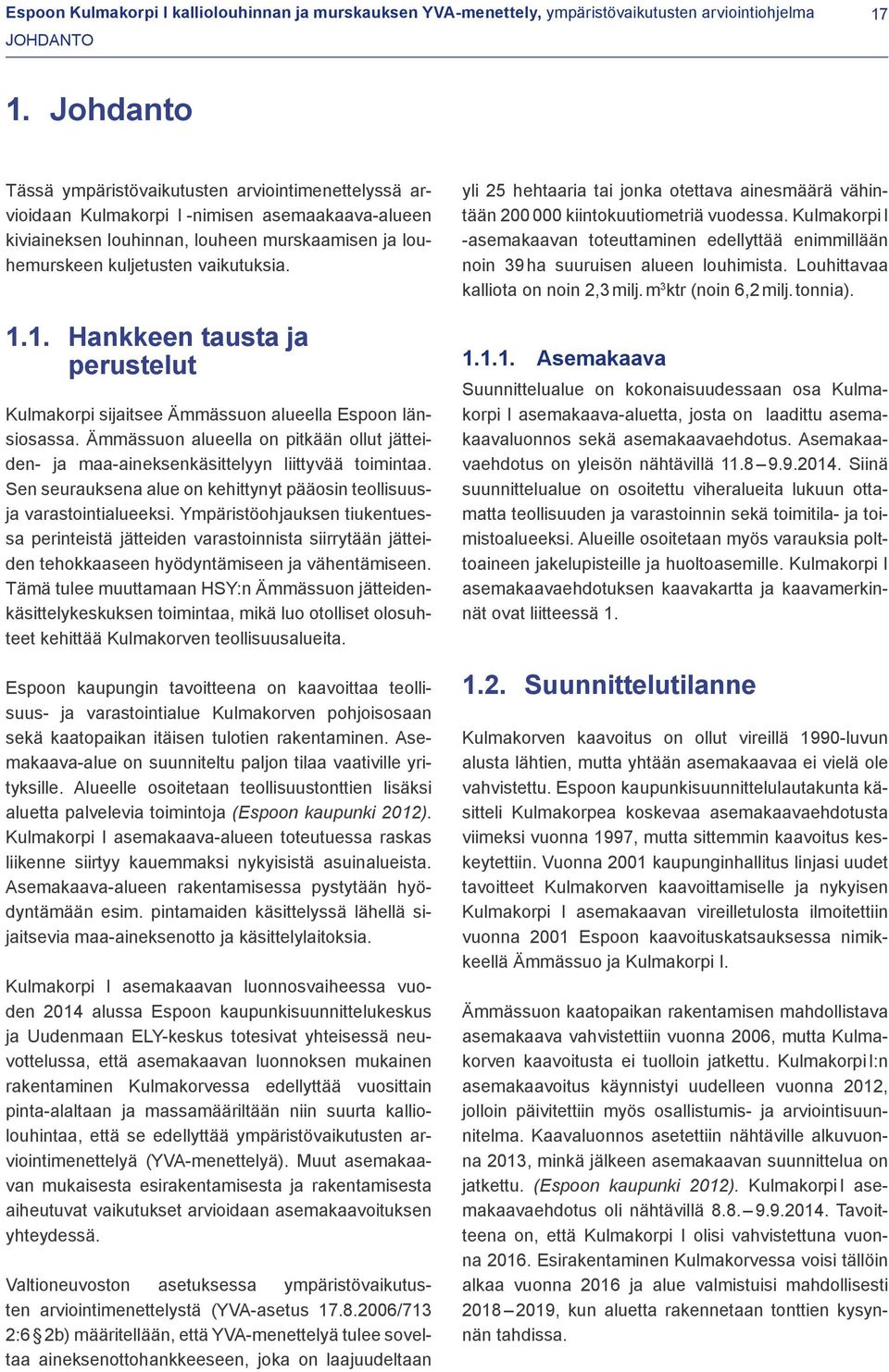 1. Hankkeen tausta ja perustelut Kulmakorpi sijaitsee Ämmässuon alueella Espoon länsiosassa. Ämmässuon alueella on pitkään ollut jätteiden- ja maa-aineksenkäsittelyyn liittyvää toimintaa.