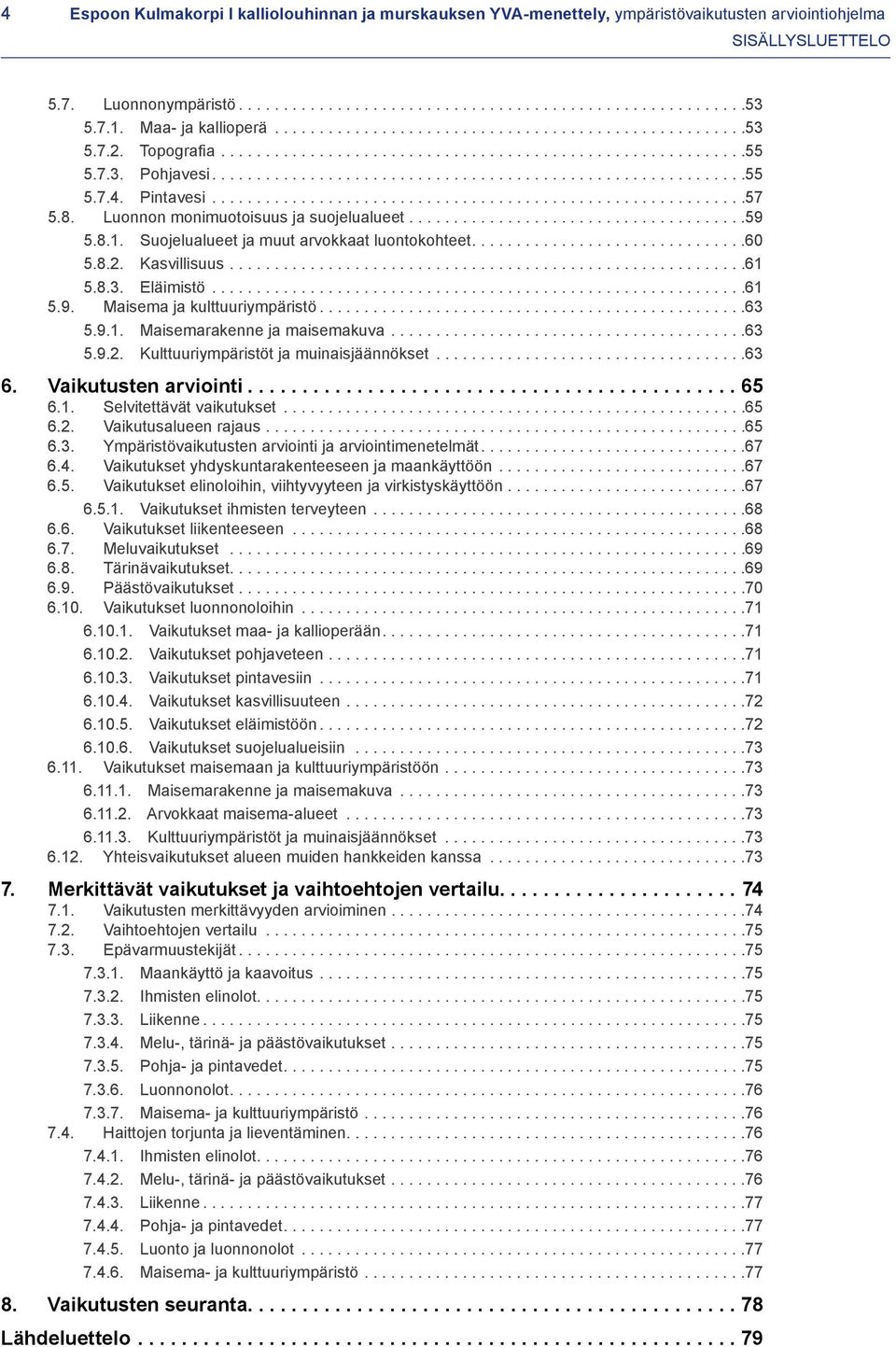 ..61 5.9. Maisema ja kulttuuriympäristö...63 5.9.1. Maisemarakenne ja maisemakuva...63 5.9.2. Kulttuuriympäristöt ja muinaisjäännökset...63 6. Vaikutusten arviointi...65 6.1. Selvitettävät vaikutukset.