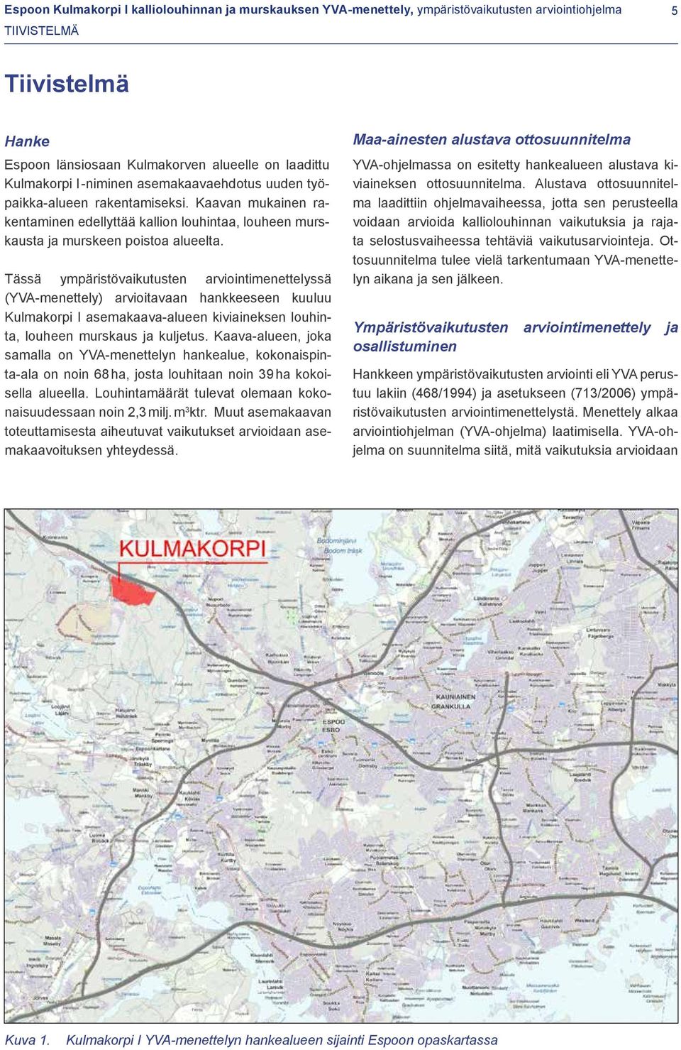 Tässä ympäristövaikutusten arviointimenettelyssä (YVA-menettely) arvioitavaan hankkeeseen kuuluu Kulmakorpi I asemakaava-alueen kiviaineksen louhinta, louheen murskaus ja kuljetus.