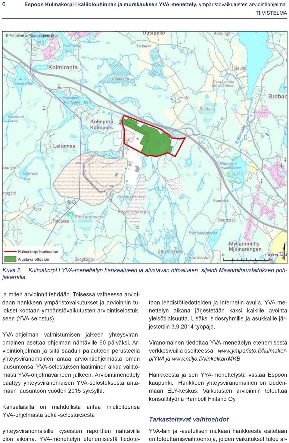 Toisessa vaiheessa arvioidaan hankkeen ympäristövaikutukset ja arvioinnin tulokset kootaan ympäristövaikutusten arviointiselostukseen (YVA-selostus).