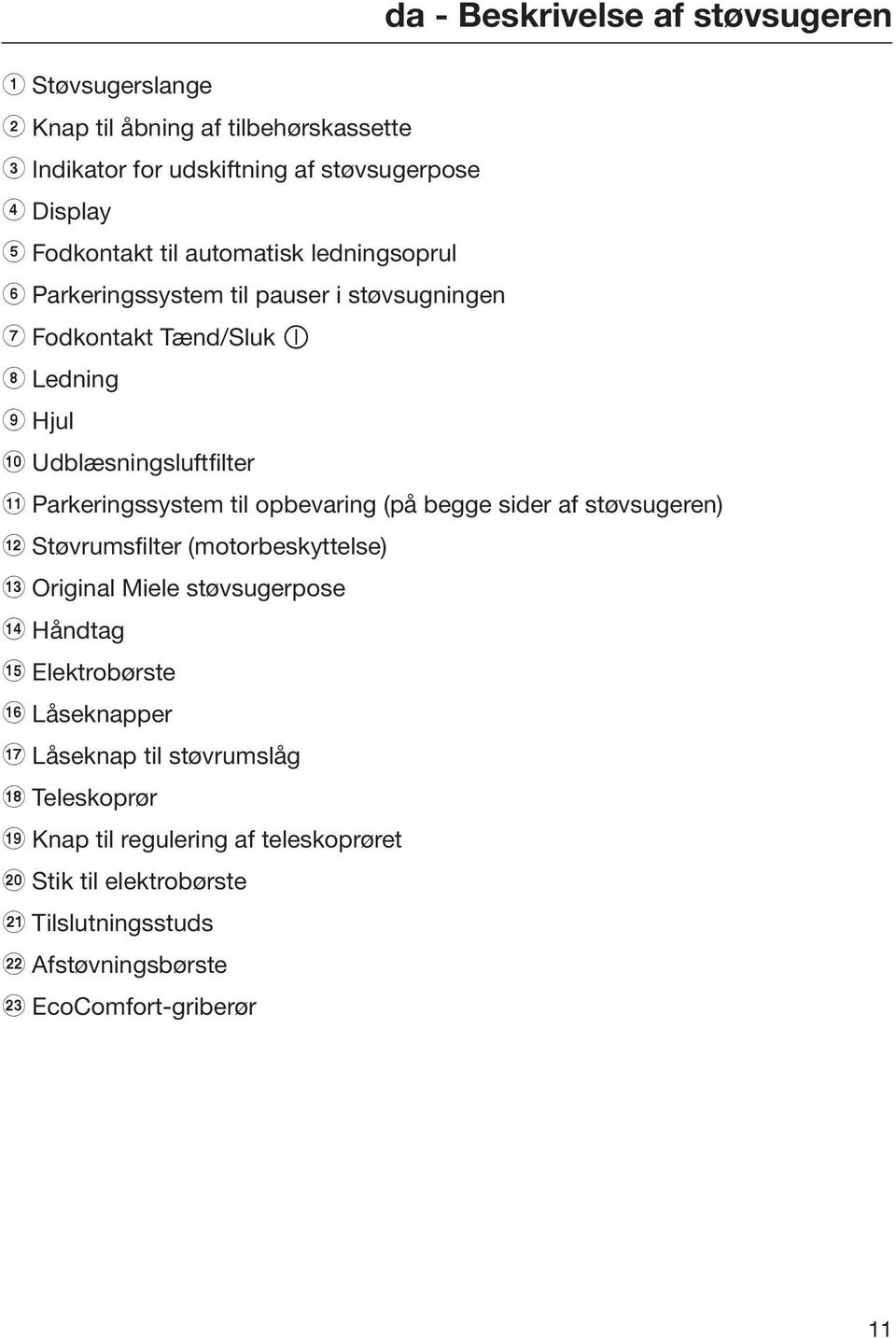 til opbevaring (på begge sider af støvsugeren) l Støvrumsfilter (motorbeskyttelse) m Original Miele støvsugerpose n Håndtag o Elektrobørste p Låseknapper q