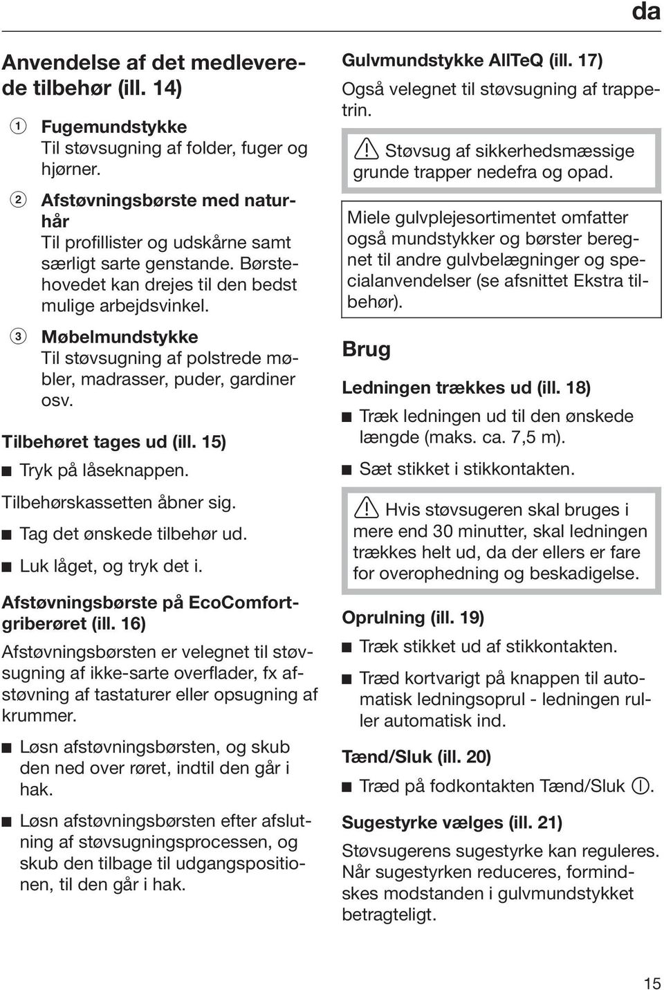 Møbelmundstykke Til støvsugning af polstrede møbler, madrasser, puder, gardiner osv. Tilbehøret tages ud (ill. 15) Tryk på låseknappen. Tilbehørskassetten åbner sig. Tag det ønskede tilbehør ud.