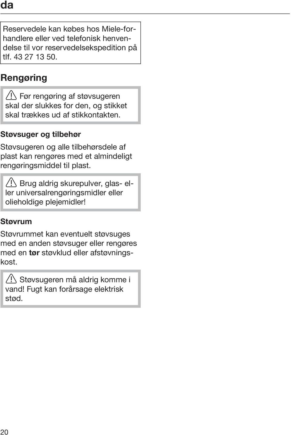 Støvsuger og tilbehør Støvsugeren og alle tilbehørsdele af plast kan rengøres med et almindeligt rengøringsmiddel til plast.