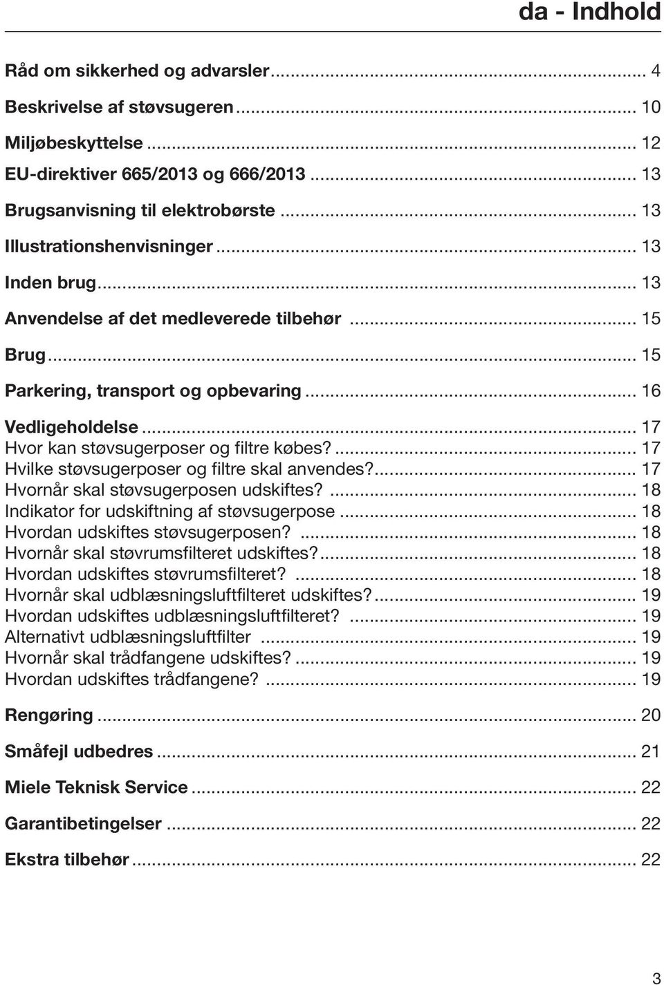 .. 17 Hvor kan støvsugerposer og filtre købes?... 17 Hvilke støvsugerposer og filtre skal anvendes?... 17 Hvornår skal støvsugerposen udskiftes?... 18 Indikator for udskiftning af støvsugerpose.