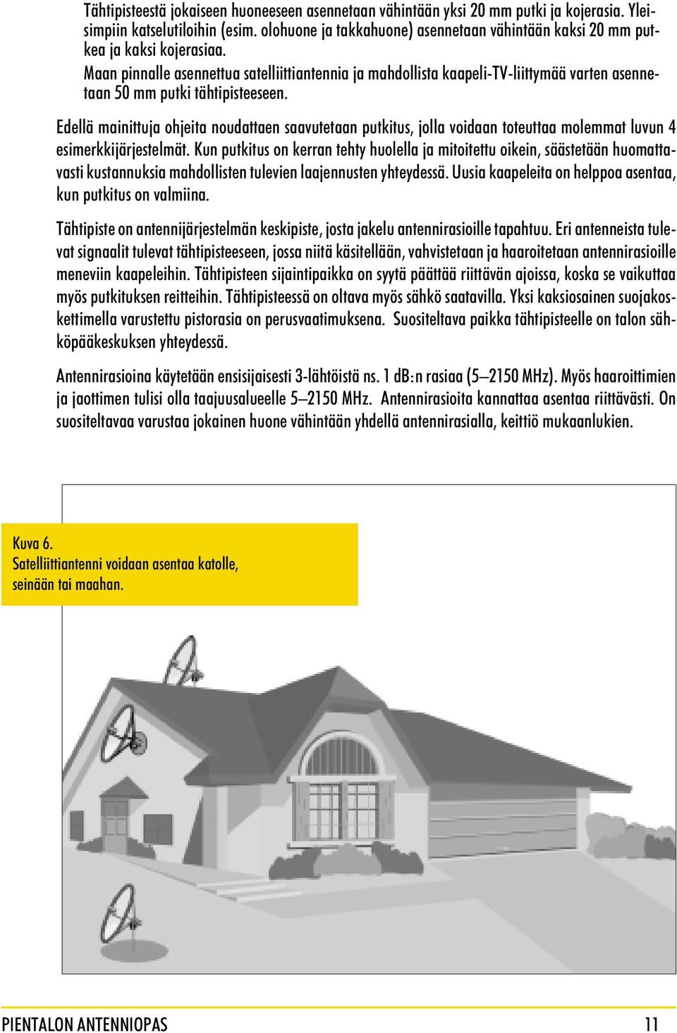 Maan pinnalle asennettua satelliittiantennia ja mahdollista kaapeli-tv-liittymää varten asennetaan 50 mm putki tähtipisteeseen.