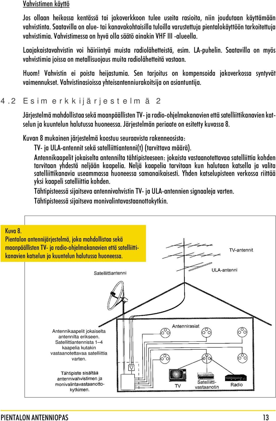 Laajakaistavahvistin voi häiriintyä muista radiolähetteistä, esim. LA-puhelin. Saatavilla on myös vahvistimia joissa on metallisuojaus muita radiolähetteitä vastaan. Huom!