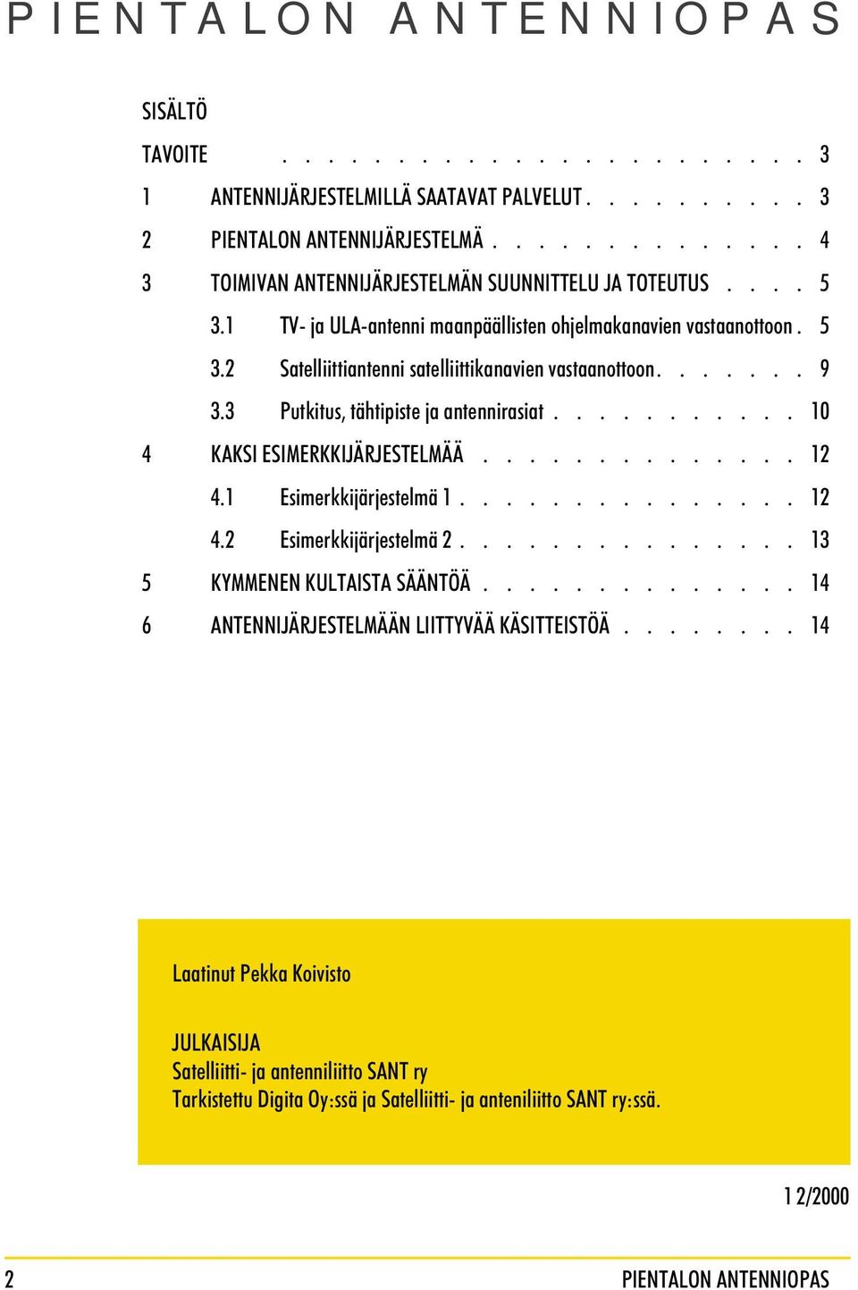 ...... 9 3.3 Putkitus, tähtipiste ja antennirasiat........... 10 4 KAKSI ESIMERKKIJÄRJESTELMÄÄ.............. 12 4.1 Esimerkkijärjestelmä 1............... 12 4.2 Esimerkkijärjestelmä 2.