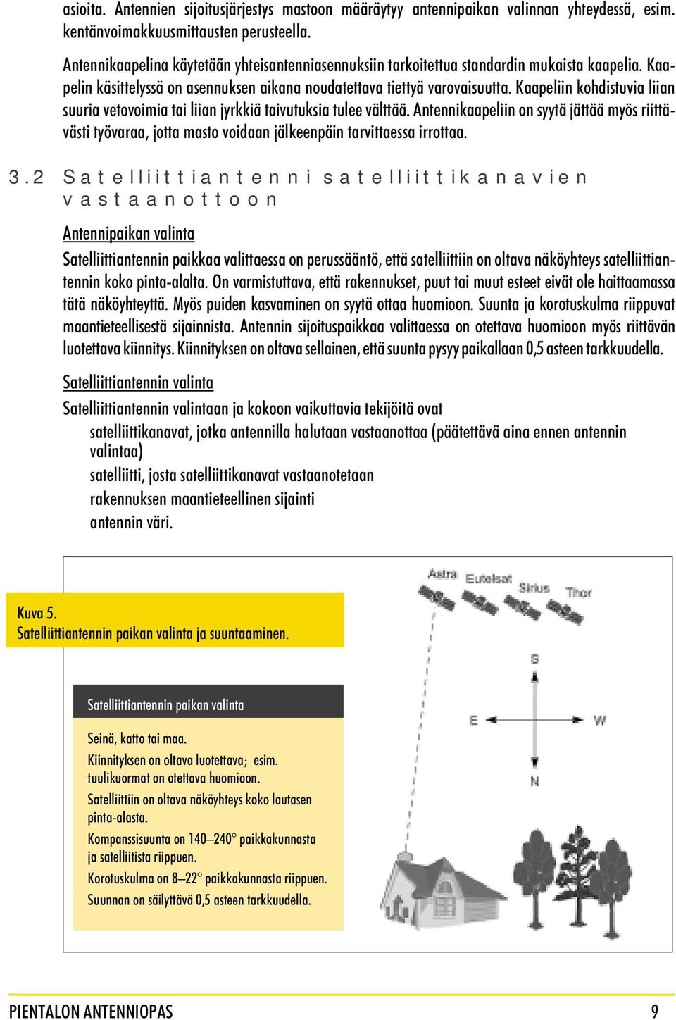 Kaapeliin kohdistuvia liian suuria vetovoimia tai liian jyrkkiä taivutuksia tulee välttää.