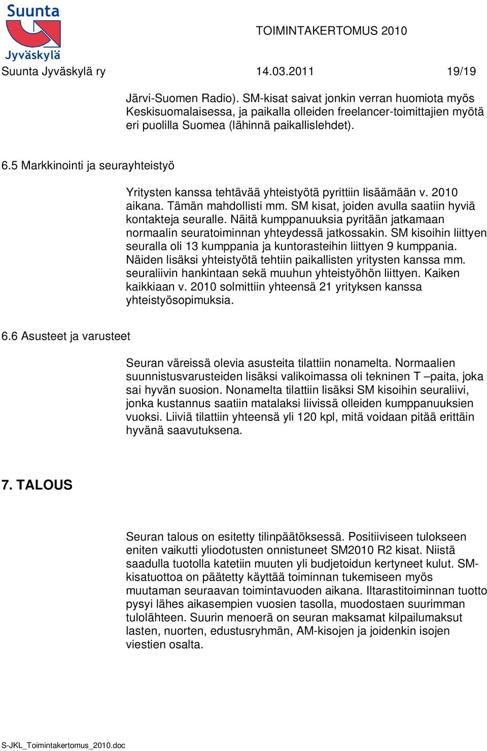 5 Markkinointi ja seurayhteistyö Yritysten kanssa tehtävää yhteistyötä pyrittiin lisäämään v. 2010 aikana. Tämän mahdollisti mm. SM kisat, joiden avulla saatiin hyviä kontakteja seuralle.