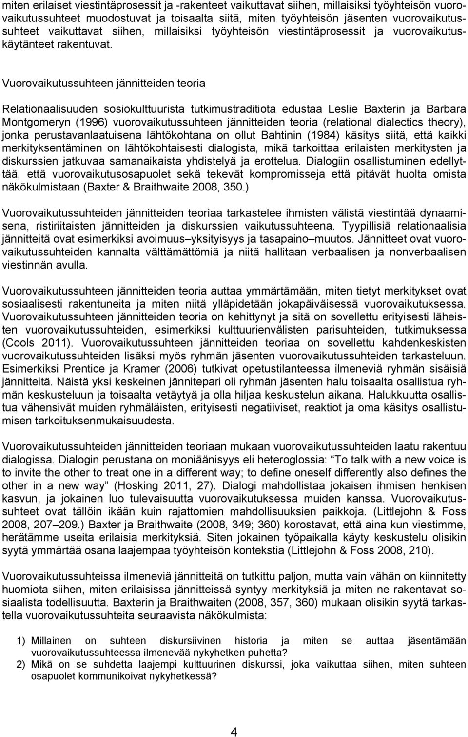 Vuorovaikutussuhteen jännitteiden teoria Relationaalisuuden sosiokulttuurista tutkimustraditiota edustaa Leslie Baxterin ja Barbara Montgomeryn (1996) vuorovaikutussuhteen jännitteiden teoria