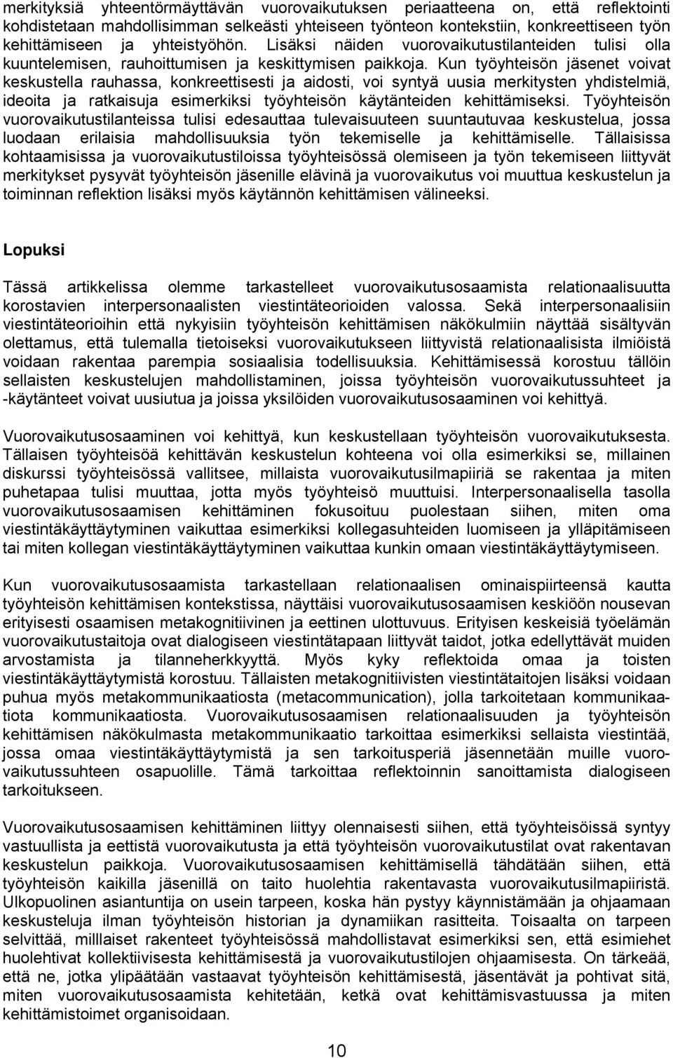 Kun työyhteisön jäsenet voivat keskustella rauhassa, konkreettisesti ja aidosti, voi syntyä uusia merkitysten yhdistelmiä, ideoita ja ratkaisuja esimerkiksi työyhteisön käytänteiden kehittämiseksi.