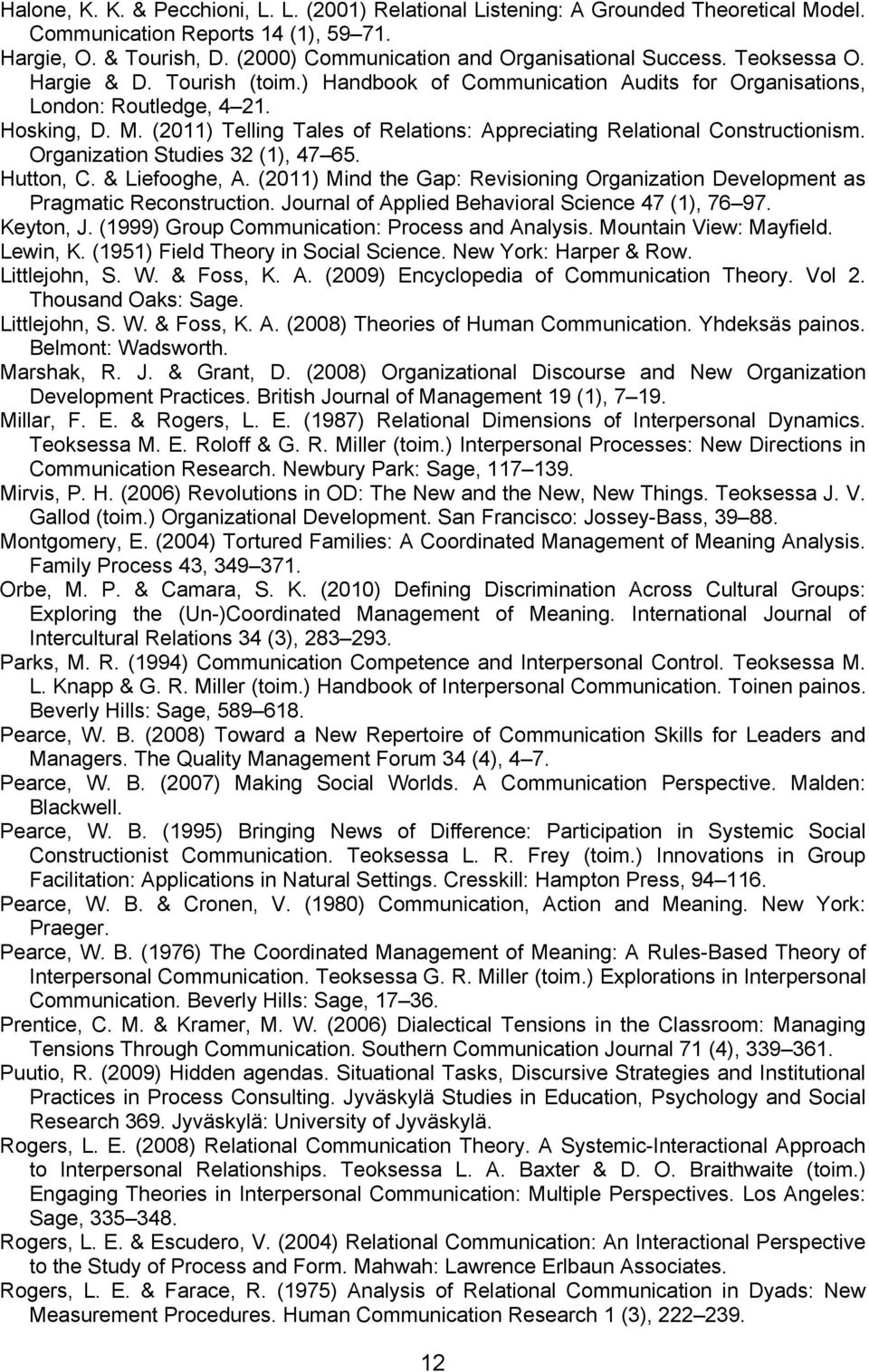 (2011) Telling Tales of Relations: Appreciating Relational Constructionism. Organization Studies 32 (1), 47 65. Hutton, C. & Liefooghe, A.