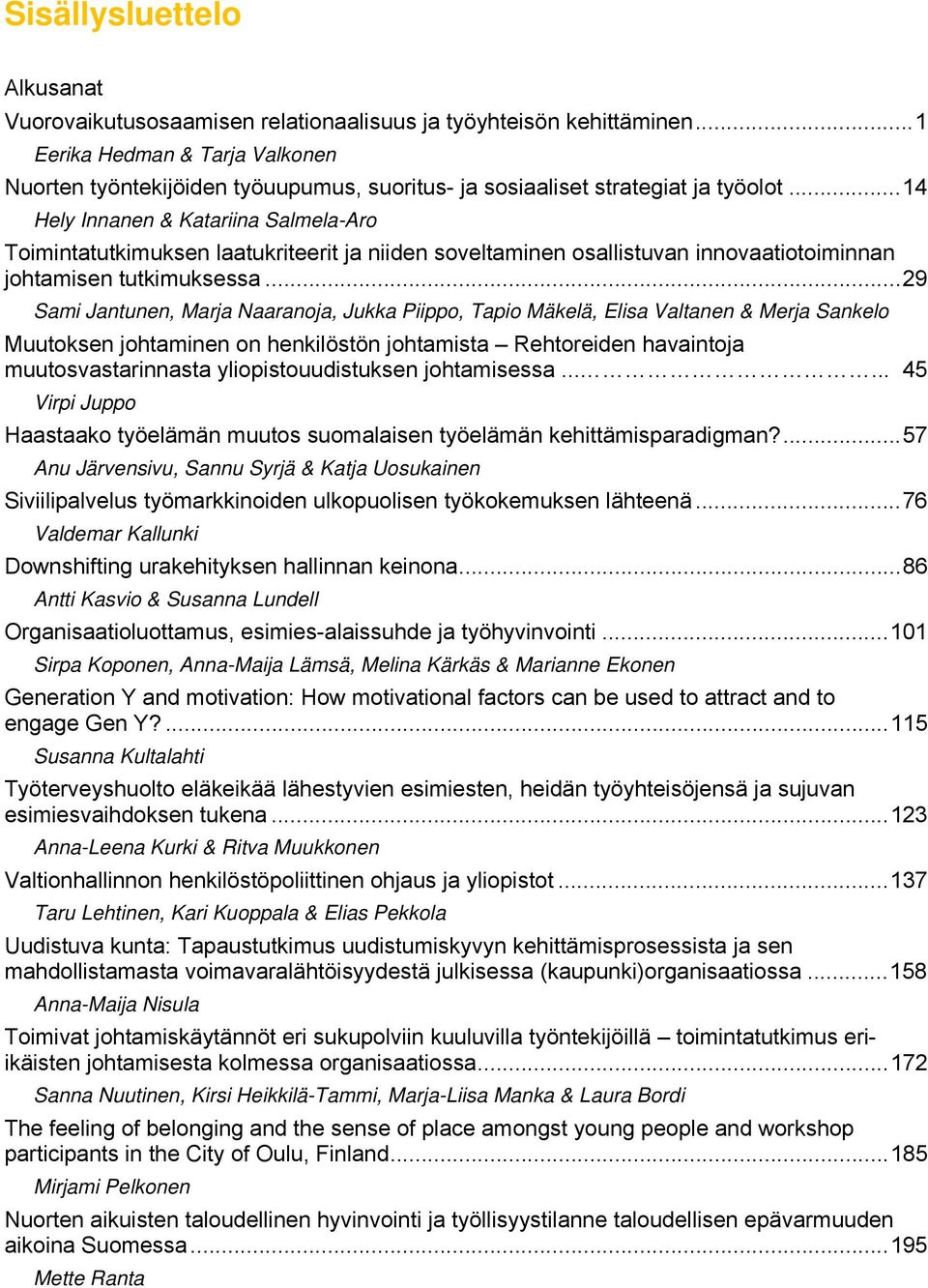 .. 14 Hely Innanen & Katariina Salmela-Aro Toimintatutkimuksen laatukriteerit ja niiden soveltaminen osallistuvan innovaatiotoiminnan johtamisen tutkimuksessa.