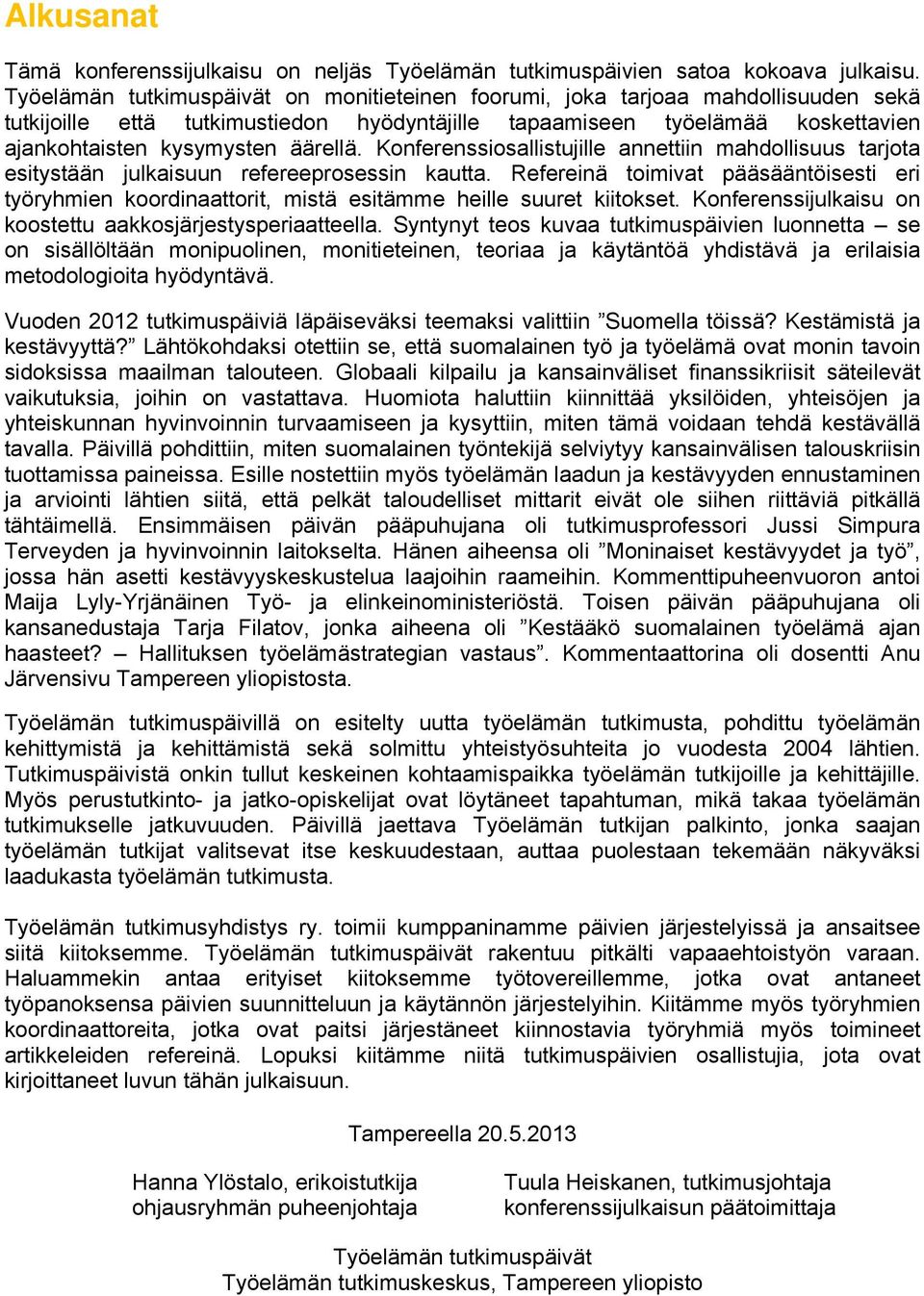 Konferenssiosallistujille annettiin mahdollisuus tarjota esitystään julkaisuun refereeprosessin kautta.
