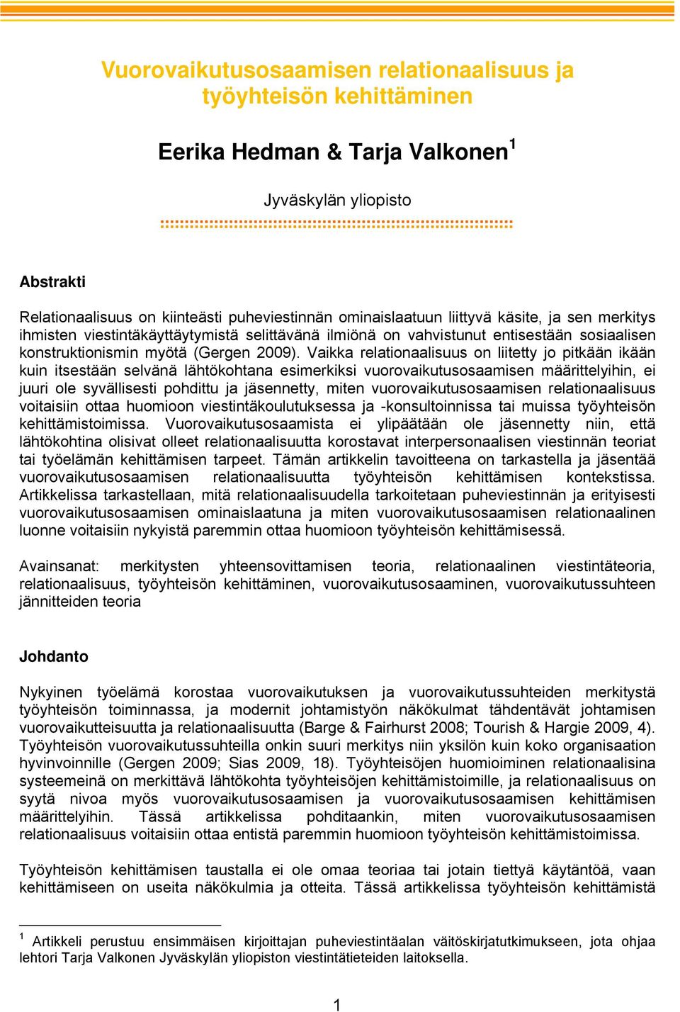 Vaikka relationaalisuus on liitetty jo pitkään ikään kuin itsestään selvänä lähtökohtana esimerkiksi vuorovaikutusosaamisen määrittelyihin, ei juuri ole syvällisesti pohdittu ja jäsennetty, miten