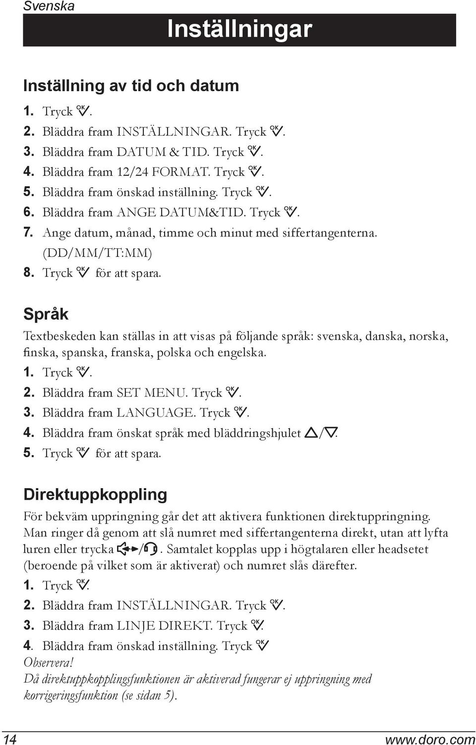 Språk Textbeskeden kan ställas in att visas på följande språk: svenska, danska, norska, finska, spanska, franska, polska och engelska. 1. Tryck 0. 2. Bläddra fram SET MENU. Tryck 0. 3.