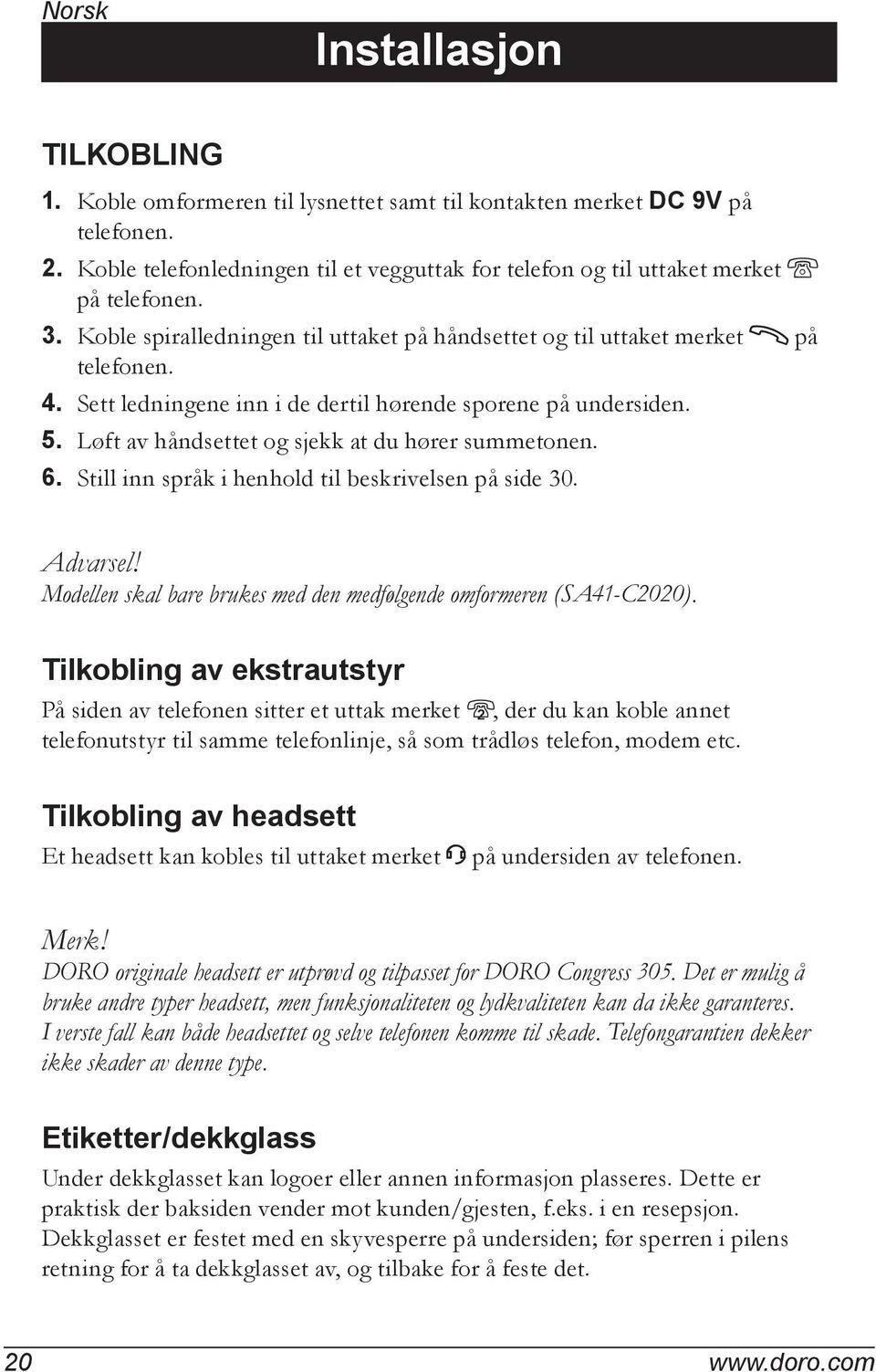 Sett ledningene inn i de dertil hørende sporene på undersiden. 5. Løft av håndsettet og sjekk at du hører summetonen. 6. Still inn språk i henhold til beskrivelsen på side 30. Advarsel!