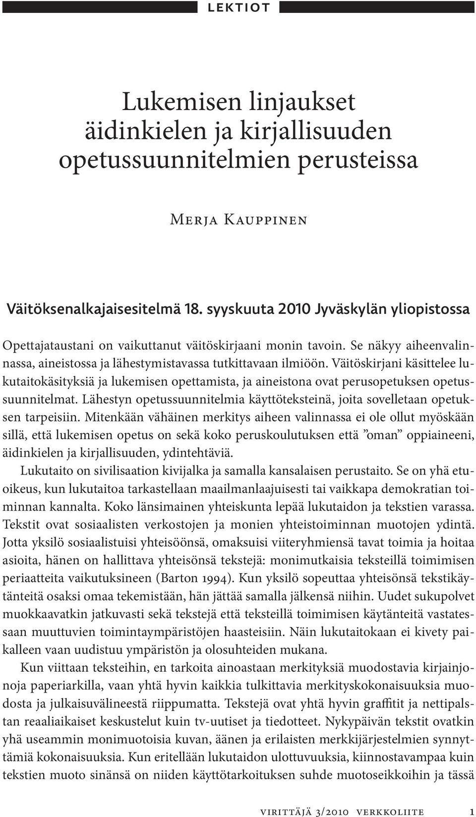 Väitöskirjani käsittelee lukutaitokäsityksiä ja lukemisen opettamista, ja aineistona ovat perusopetuksen opetussuunnitelmat.