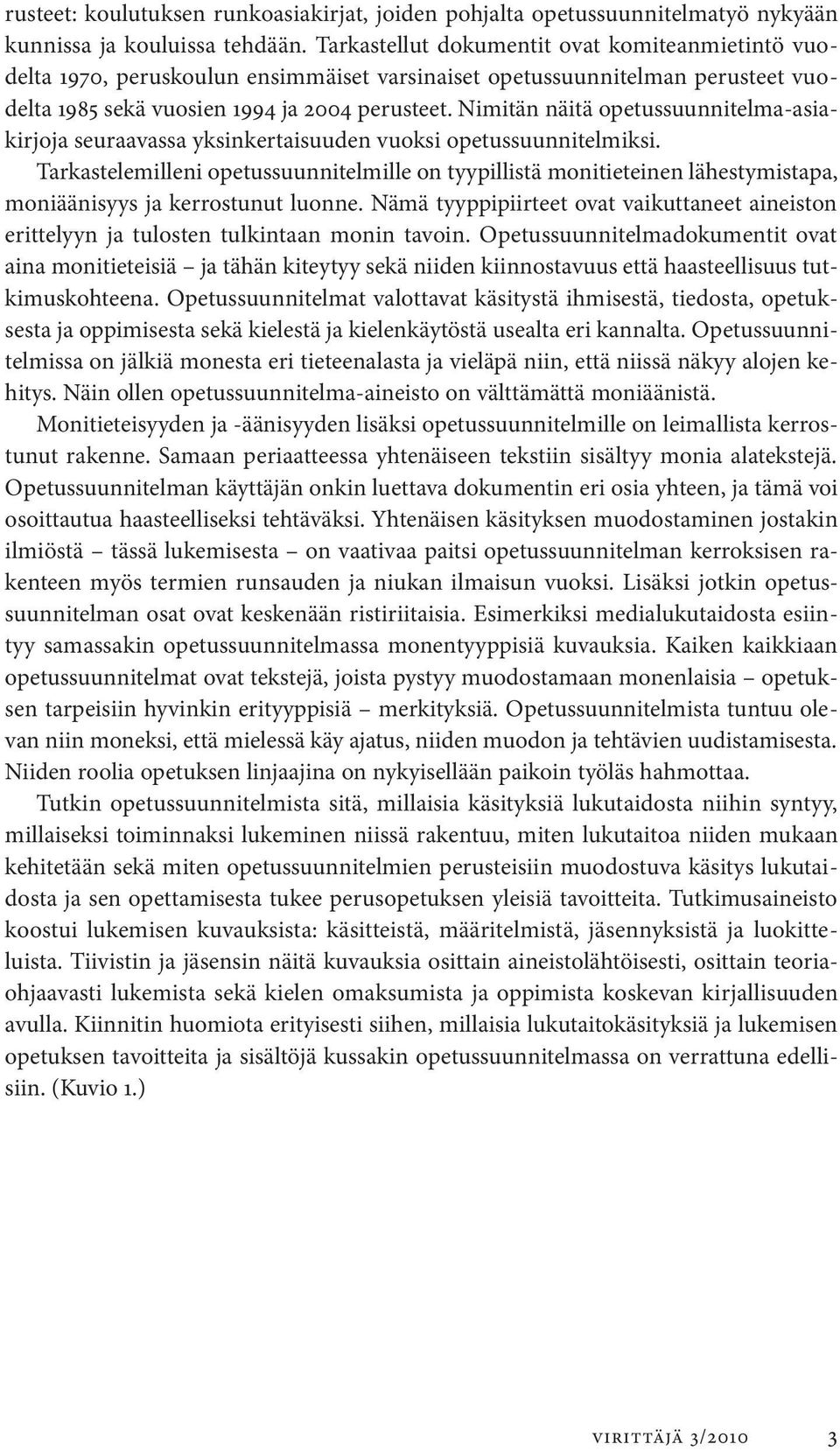 Nimitän näitä opetussuunnitelma-asiakirjoja seuraavassa yksinkertaisuuden vuoksi opetussuunnitelmiksi.