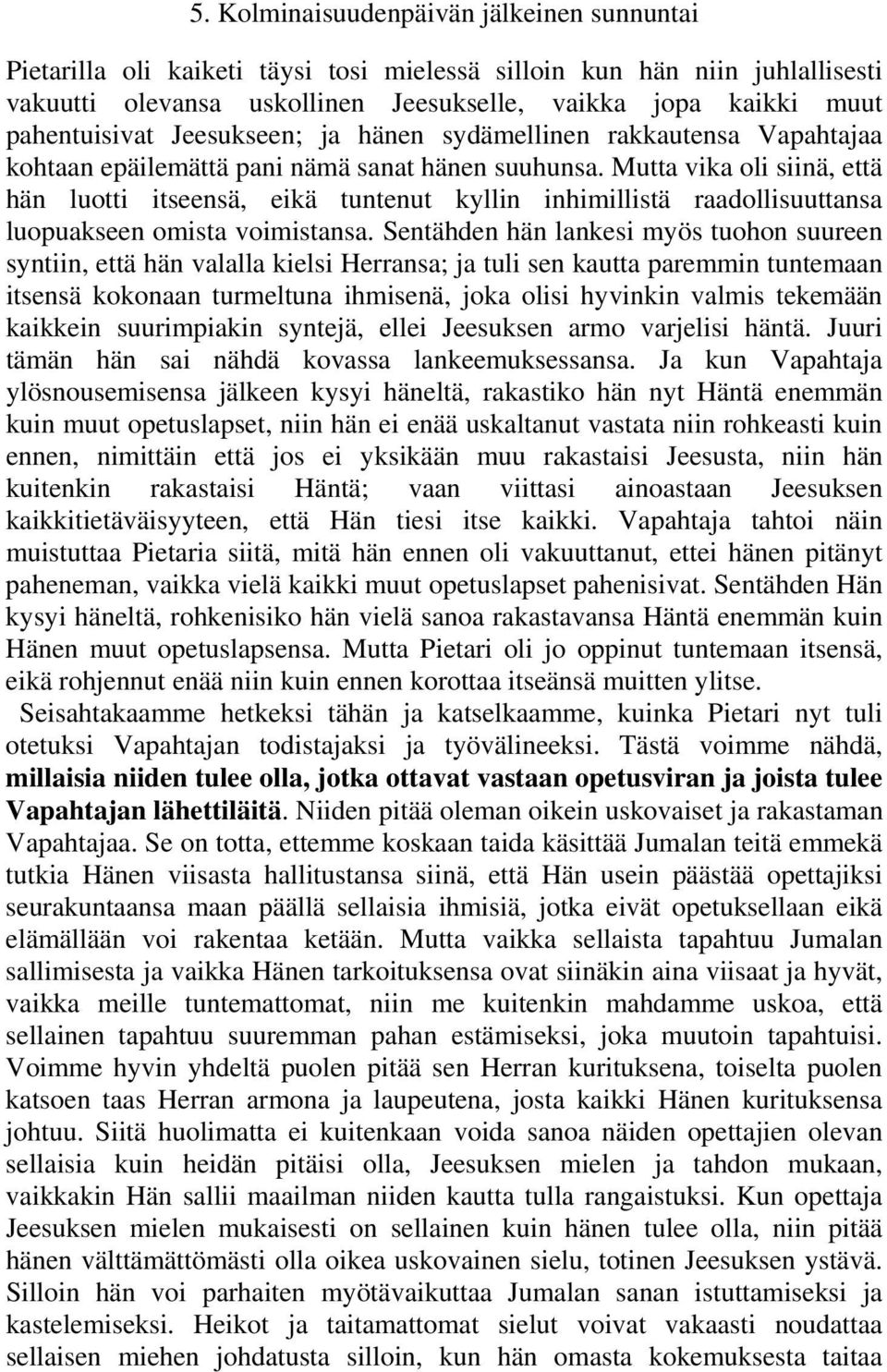 Mutta vika oli siinä, että hän luotti itseensä, eikä tuntenut kyllin inhimillistä raadollisuuttansa luopuakseen omista voimistansa.