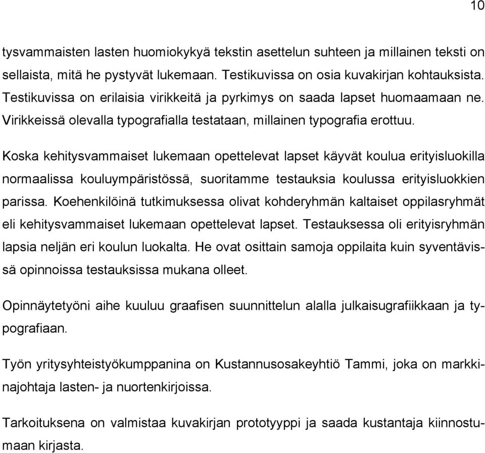 Koska kehitysvammaiset lukemaan opettelevat lapset käyvät koulua erityisluokilla normaalissa kouluympäristössä, suoritamme testauksia koulussa erityisluokkien parissa.