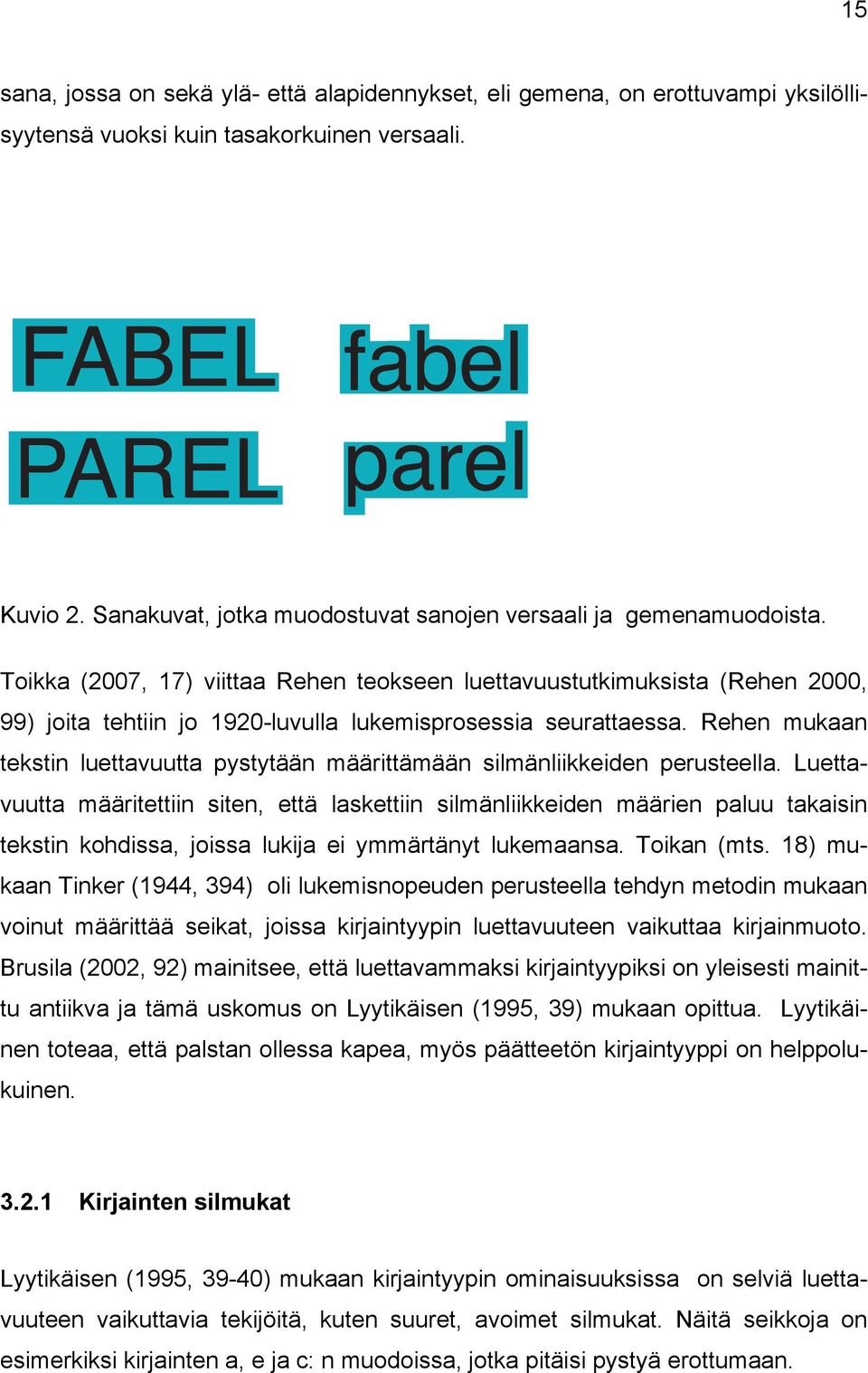 Toikka (2007, 17) viittaa Rehen teokseen luettavuustutkimuksista (Rehen 2000, 99) joita tehtiin jo 1920-luvulla lukemisprosessia seurattaessa.