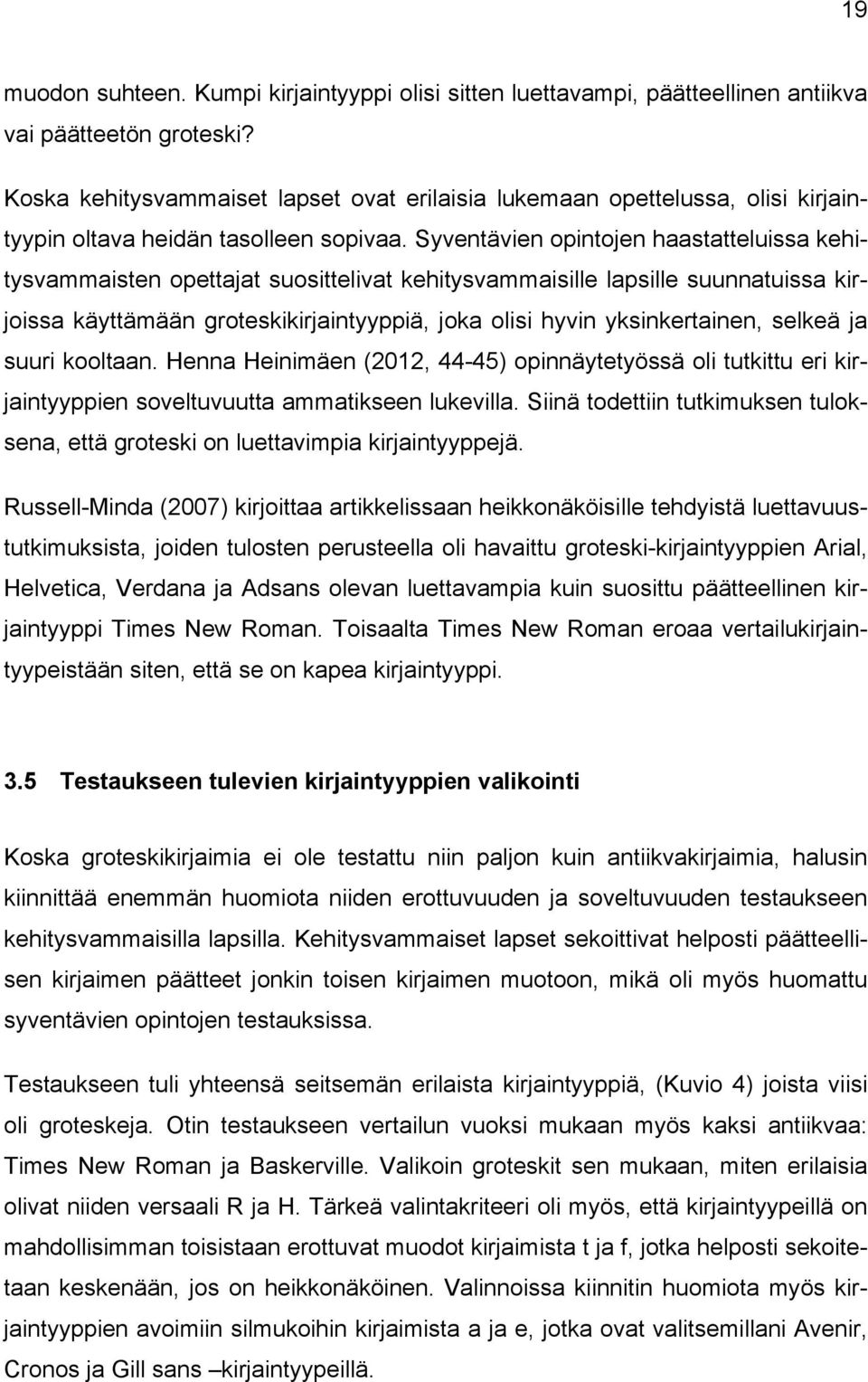 Syventävien opintojen haastatteluissa kehitysvammaisten opettajat suosittelivat kehitysvammaisille lapsille suunnatuissa kirjoissa käyttämään groteskikirjaintyyppiä, joka olisi hyvin yksinkertainen,
