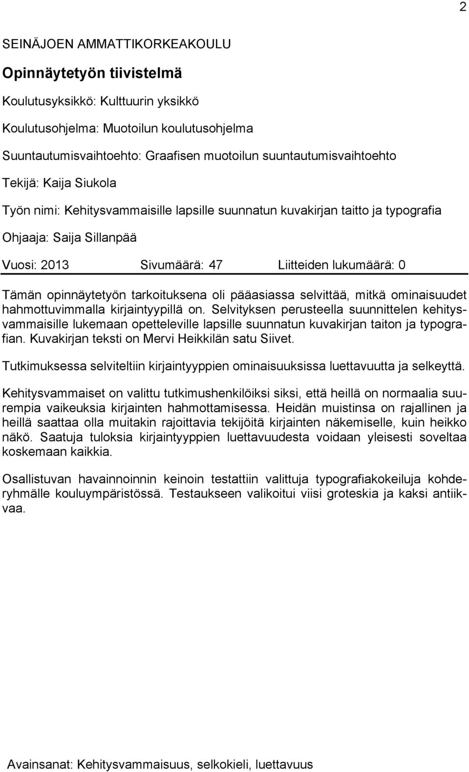 Tämän opinnäytetyön tarkoituksena oli pääasiassa selvittää, mitkä ominaisuudet hahmottuvimmalla kirjaintyypillä on.