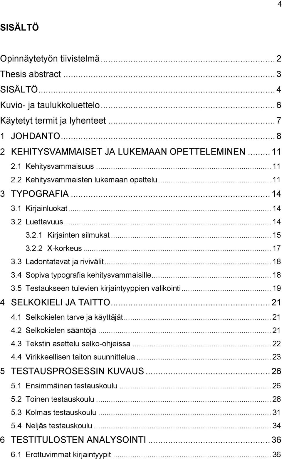 3 Ladontatavat ja rivivälit... 18 3.4 Sopiva typografia kehitysvammaisille... 18 3.5 Testaukseen tulevien kirjaintyyppien valikointi... 19 4 SELKOKIELI JA TAITTO... 21 4.