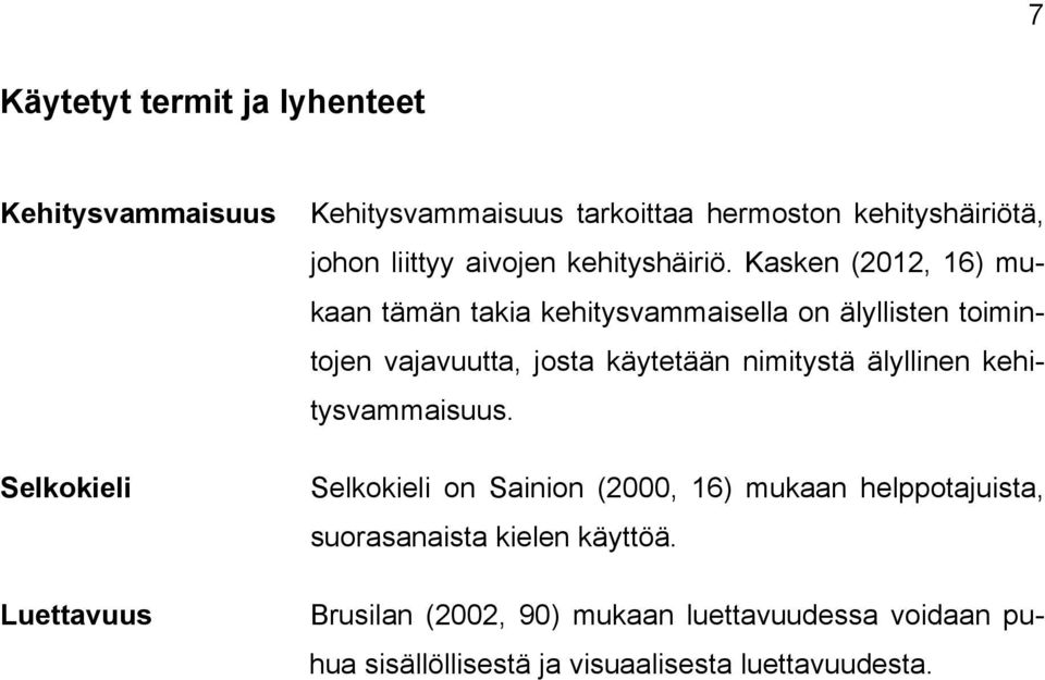 Kasken (2012, 16) mukaan tämän takia kehitysvammaisella on älyllisten toimintojen vajavuutta, josta käytetään nimitystä