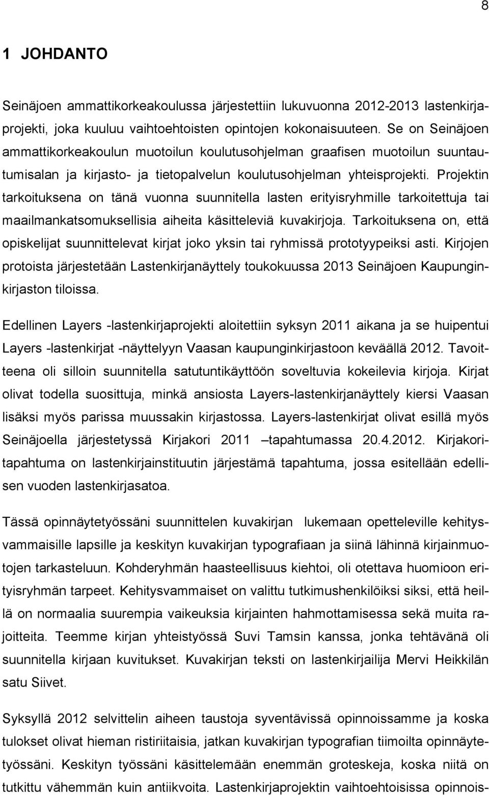 Projektin tarkoituksena on tänä vuonna suunnitella lasten erityisryhmille tarkoitettuja tai maailmankatsomuksellisia aihta käsitteleviä kuvakirjoja.