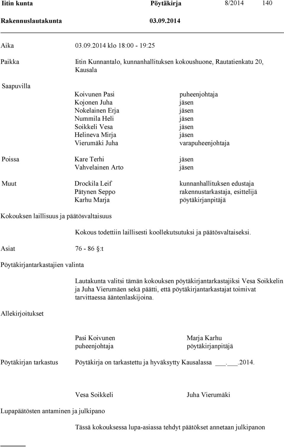 2014 klo 18:00-19:25 Paikka Iitin Kunnantalo, kunnanhallituksen kokoushuone, Rautatienkatu 20, Kausala Saapuvilla Koivunen Pasi Kojonen Juha Nokelainen Erja Nummila Heli Soikkeli Vesa Helineva Mirja