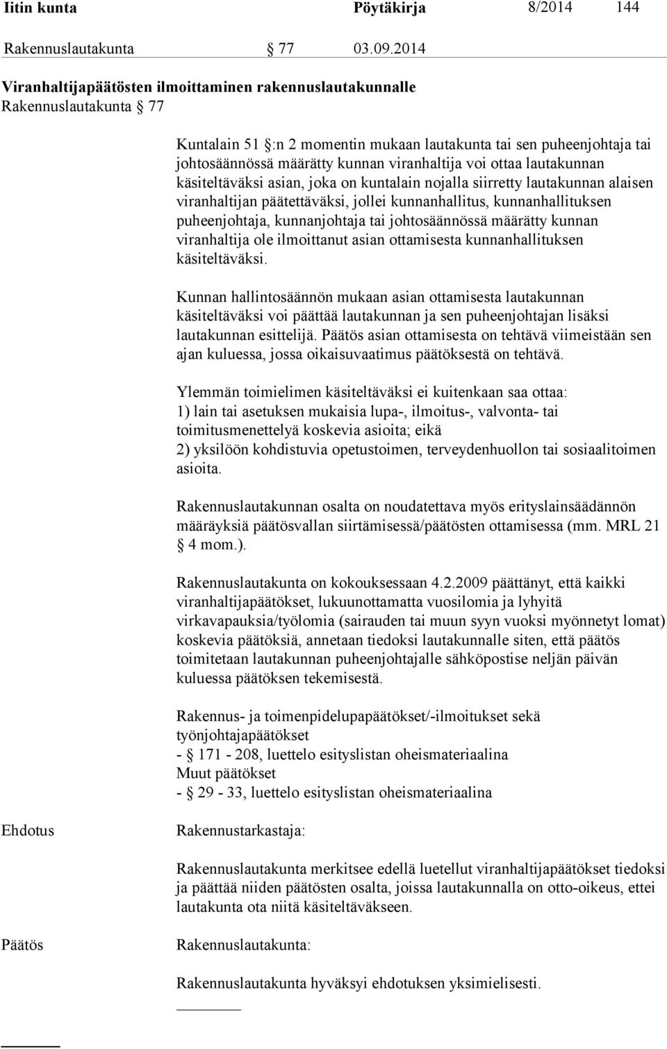 voi ottaa lautakunnan käsiteltäväksi asian, joka on kuntalain nojalla siirretty lautakunnan alaisen viranhaltijan päätettäväksi, jollei kunnanhallitus, kunnanhallituksen puheenjohtaja, kunnanjohtaja