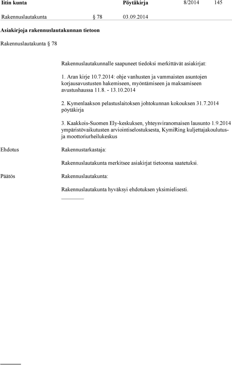 Rakennuslautakunnalle saapuneet tiedoksi merkittävät asiakirjat: 1. Aran kirje 10.7.