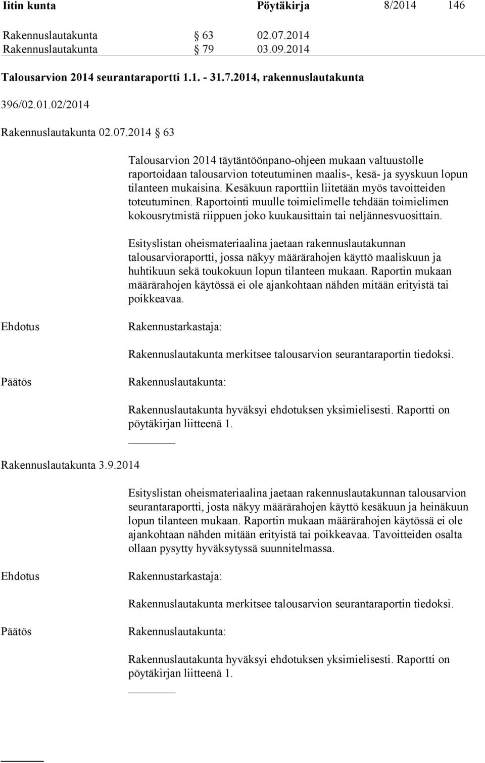 Kesäkuun raporttiin liitetään myös tavoitteiden toteutuminen. Raportointi muulle toimielimelle tehdään toimielimen kokousrytmistä riippuen joko kuukausittain tai neljännesvuosittain.