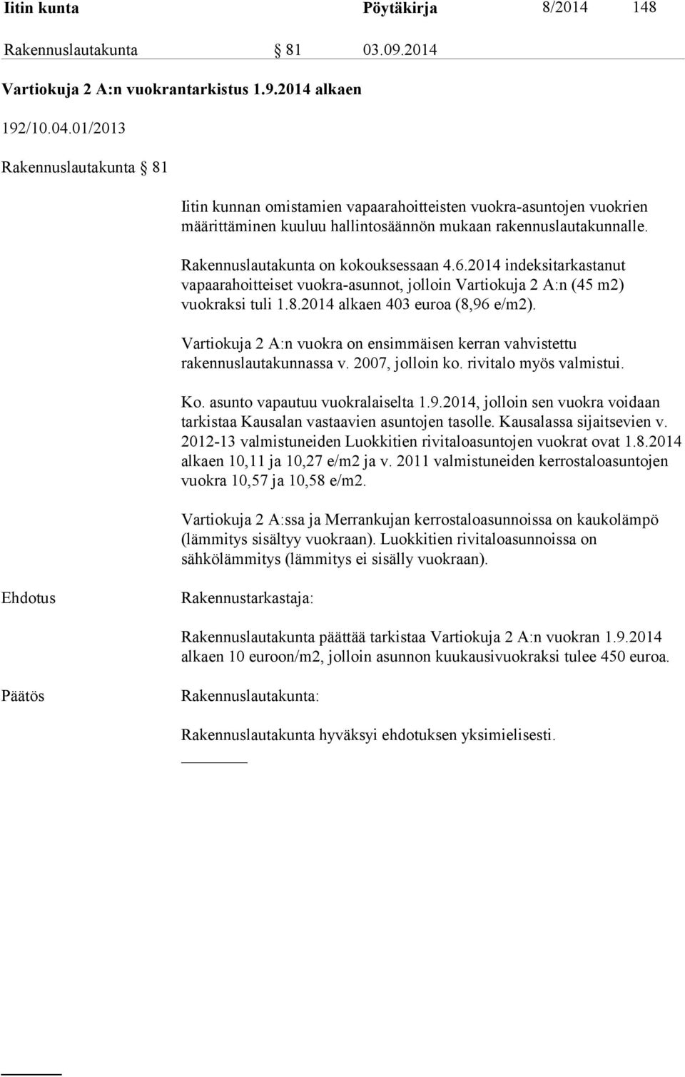 Rakennuslautakunta on kokouksessaan 4.6.2014 indeksitarkastanut vapaarahoitteiset vuokra-asunnot, jolloin Vartiokuja 2 A:n (45 m2) vuokraksi tuli 1.8.2014 alkaen 403 euroa (8,96 e/m2).