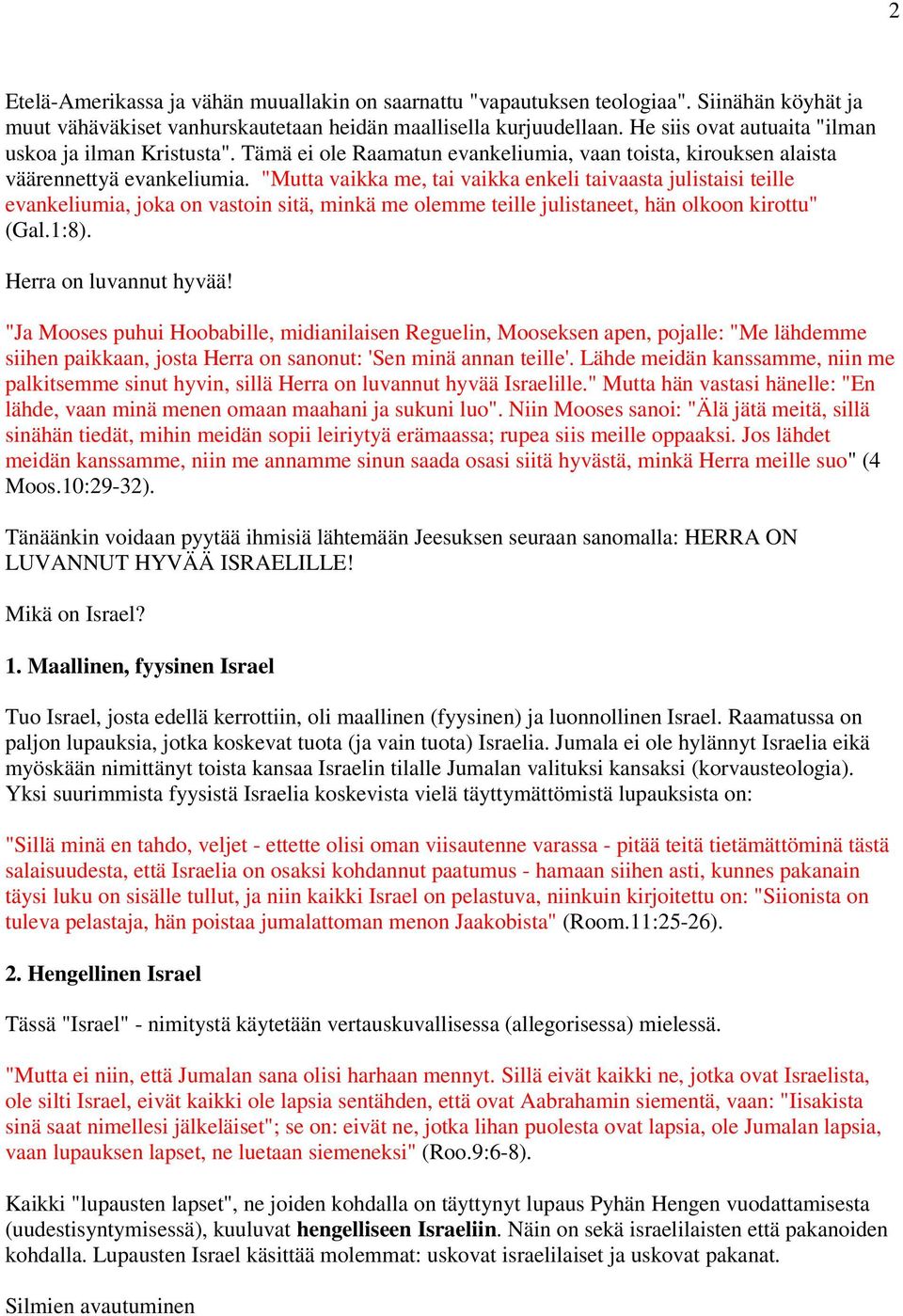 "Mutta vaikka me, tai vaikka enkeli taivaasta julistaisi teille evankeliumia, joka on vastoin sitä, minkä me olemme teille julistaneet, hän olkoon kirottu" (Gal.1:8). Herra on luvannut hyvää!