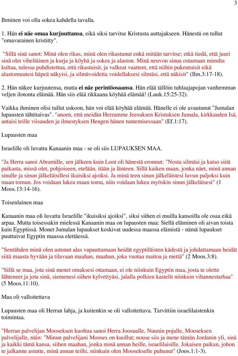 Minä neuvon sinua ostamaan minulta kultaa, tulessa puhdistettua, että rikastuisit, ja valkeat vaatteet, että niihin pukeutuisit eikä alastomuutesi häpeä näkyisi, ja silmävoidetta voidellaksesi