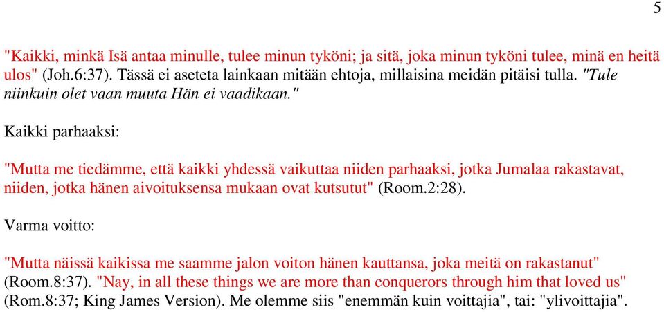 " Kaikki parhaaksi: "Mutta me tiedämme, että kaikki yhdessä vaikuttaa niiden parhaaksi, jotka Jumalaa rakastavat, niiden, jotka hänen aivoituksensa mukaan ovat kutsutut" (Room.