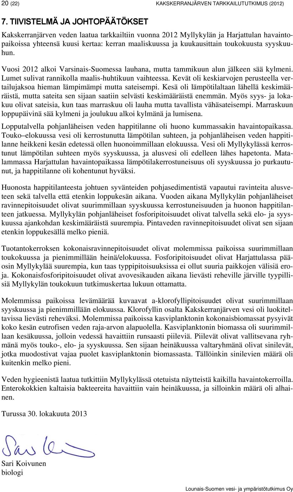 toukokuusta syyskuuhun. Vuosi 2012 alkoi Varsinais-Suomessa lauhana, mutta tammikuun alun jälkeen sää kylmeni. Lumet sulivat rannikolla maalis-huhtikuun vaihteessa.