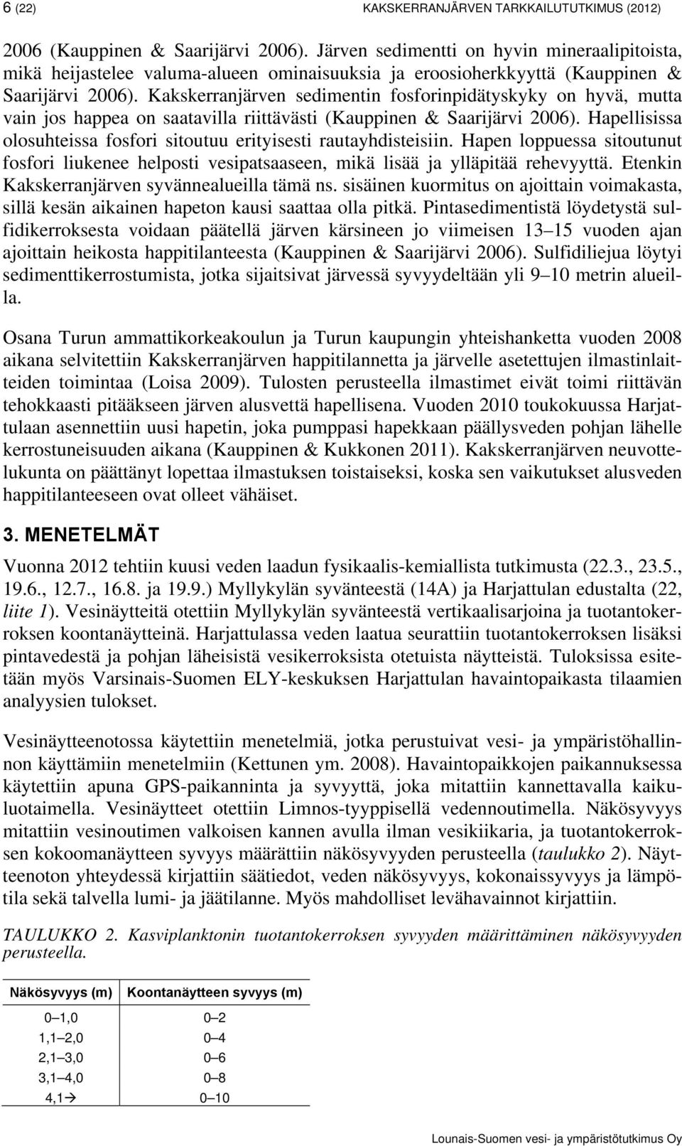 Kakskerranjärven sedimentin fosforinpidätyskyky on hyvä, mutta vain jos happea on saatavilla riittävästi (Kauppinen & Saarijärvi 2006).