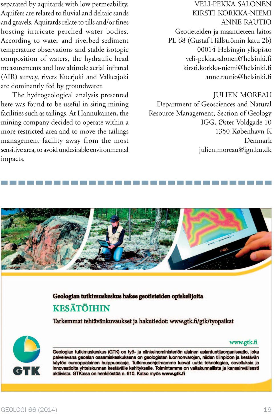 Kuerjoki and Valkeajoki are dominantly fed by groundwater. The hydrogeological analysis presented here was found to be useful in siting mining facilities such as tailings.