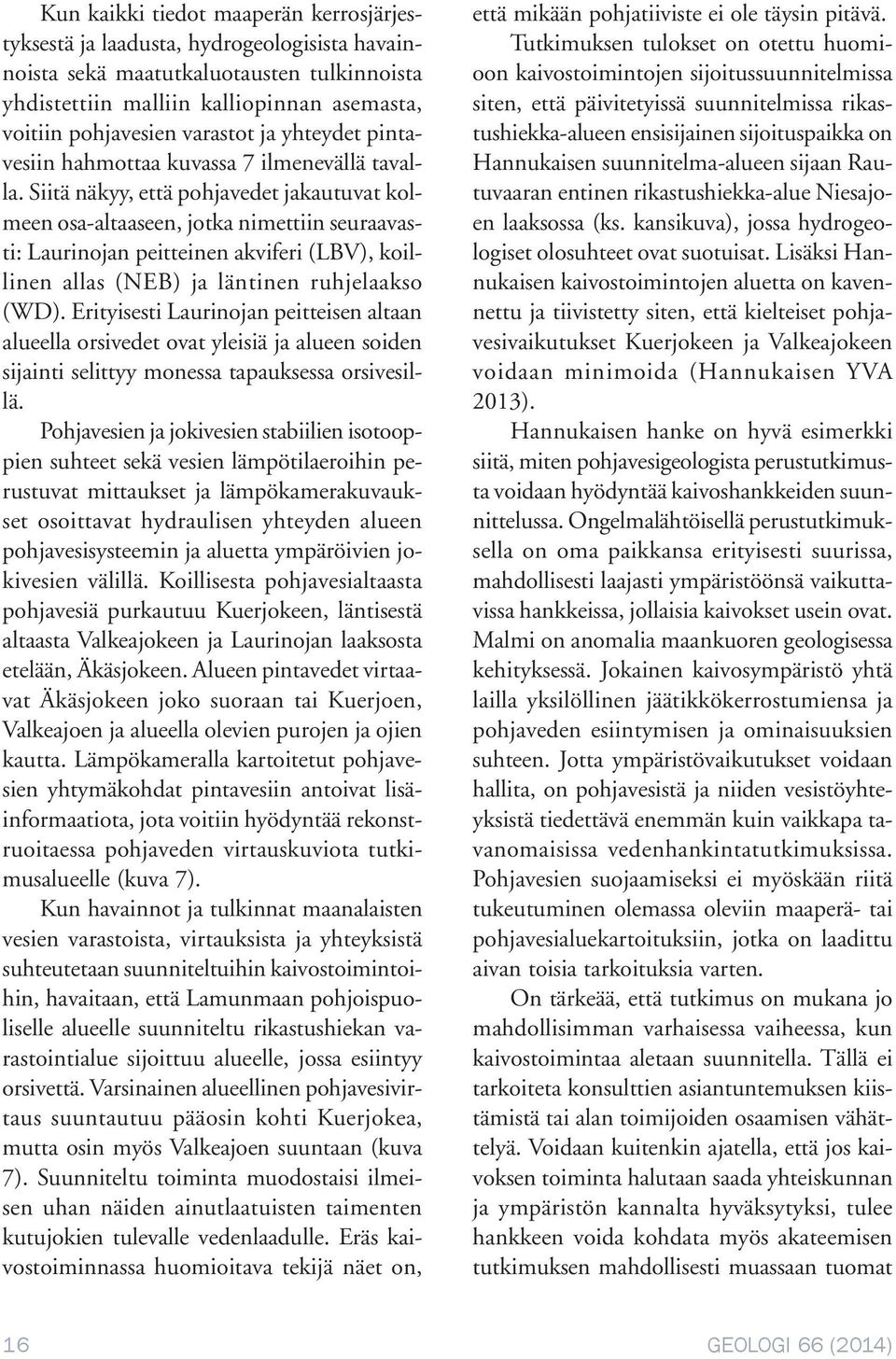 Siitä näkyy, että pohjavedet jakautuvat kolmeen osa-altaaseen, jotka nimettiin seuraavasti: Laurinojan peitteinen akviferi (LBV), koillinen allas (NEB) ja läntinen ruhjelaakso (WD).