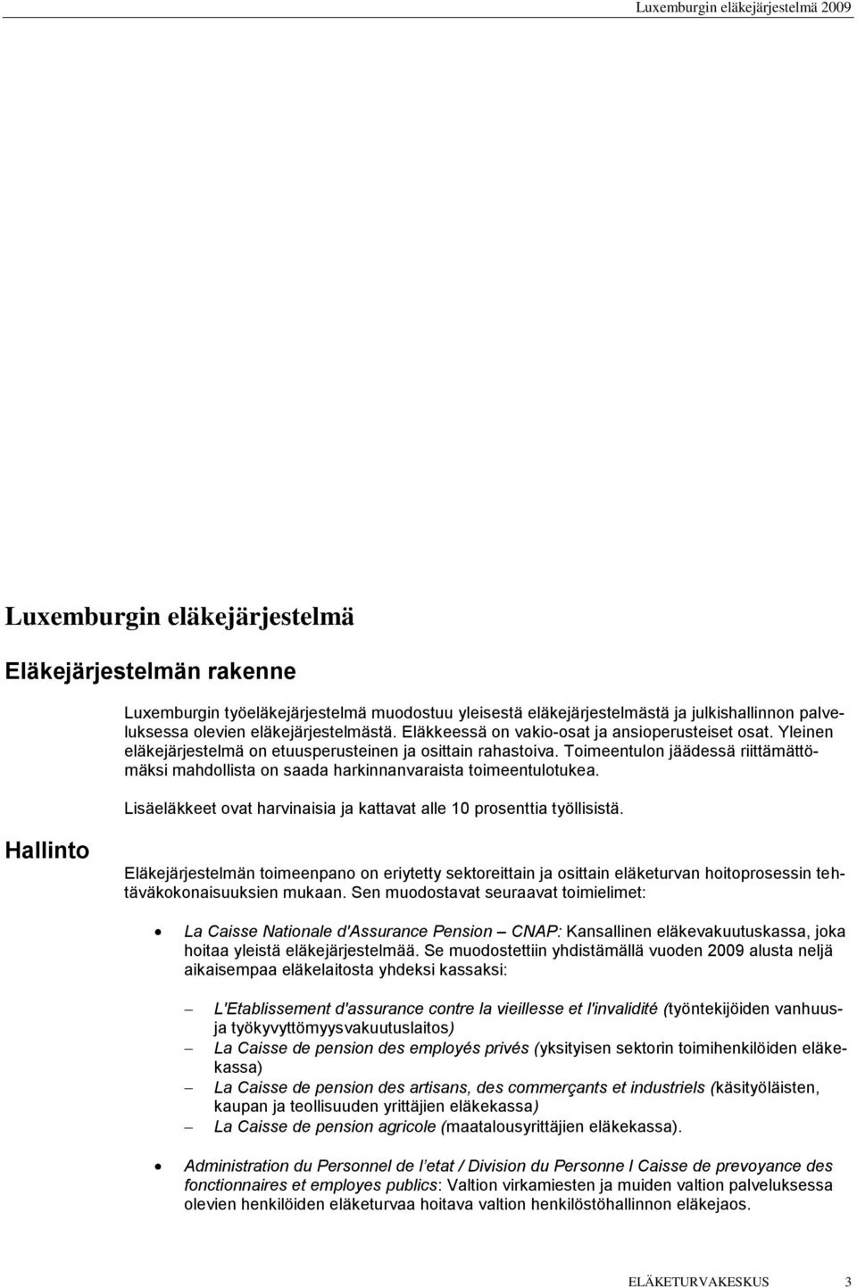 Toimeentulon jäädessä riittämättömäksi mahdollista on saada harkinnanvaraista toimeentulotukea. Lisäeläkkeet ovat harvinaisia ja kattavat alle 10 prosenttia työllisistä.