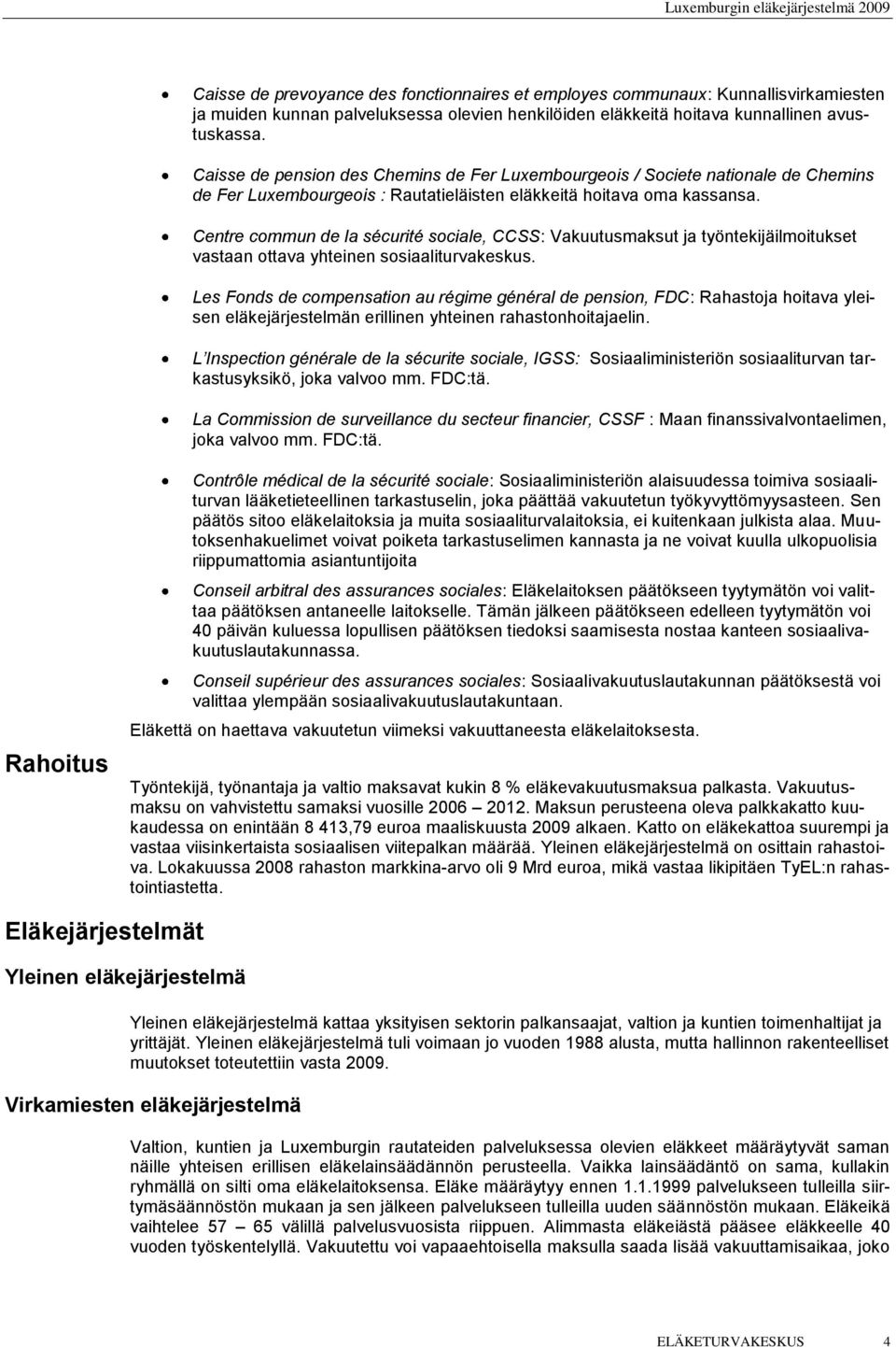 Centre commun de la sécurité sociale, CCSS: Vakuutusmaksut ja työntekijäilmoitukset vastaan ottava yhteinen sosiaaliturvakeskus.