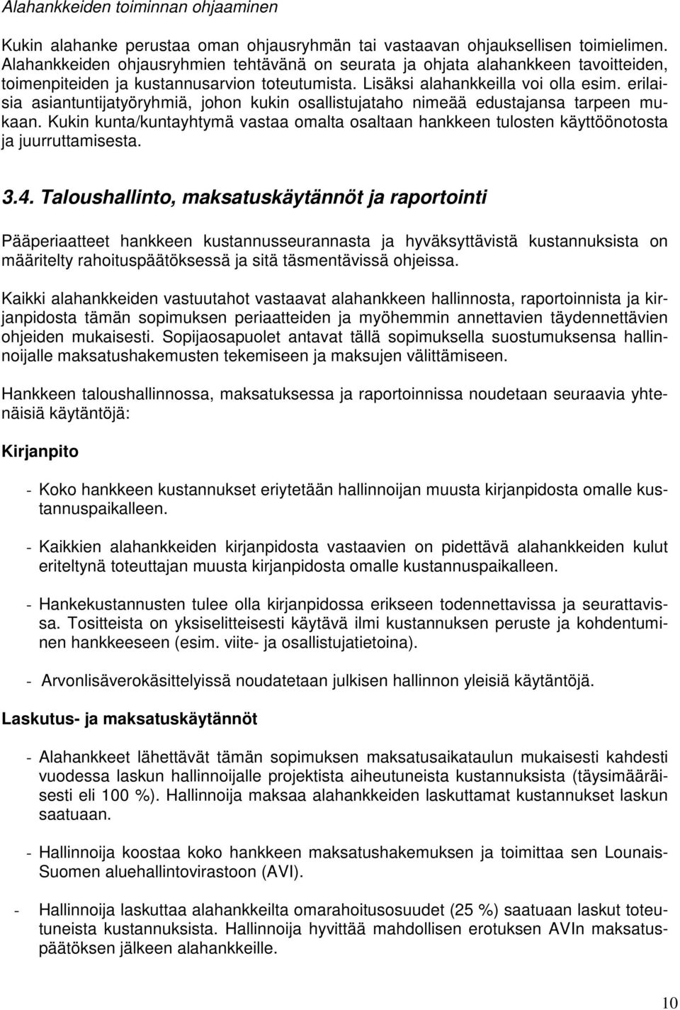 erilaisia asiantuntijatyöryhmiä, johon kukin osallistujataho nimeää edustajansa tarpeen mukaan. Kukin kunta/kuntayhtymä vastaa omalta osaltaan hankkeen tulosten käyttöönotosta ja juurruttamisesta. 3.