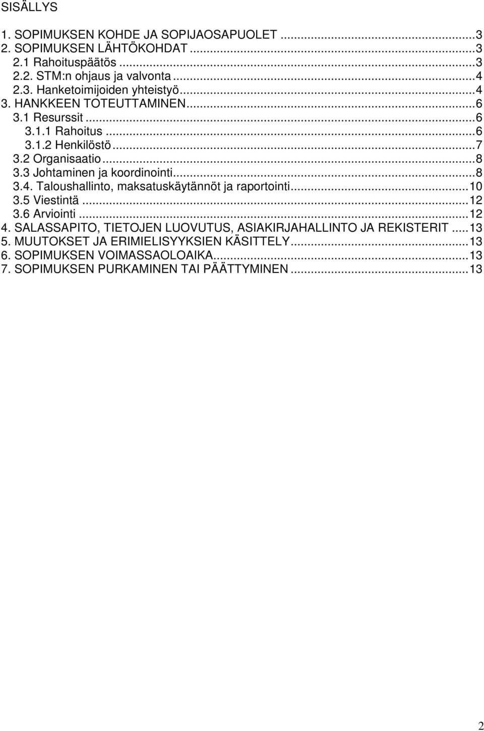 .. 10 3.5 Viestintä... 12 3.6 Arviointi... 12 4. SALASSAPITO, TIETOJEN LUOVUTUS, ASIAKIRJAHALLINTO JA REKISTERIT... 13 5.